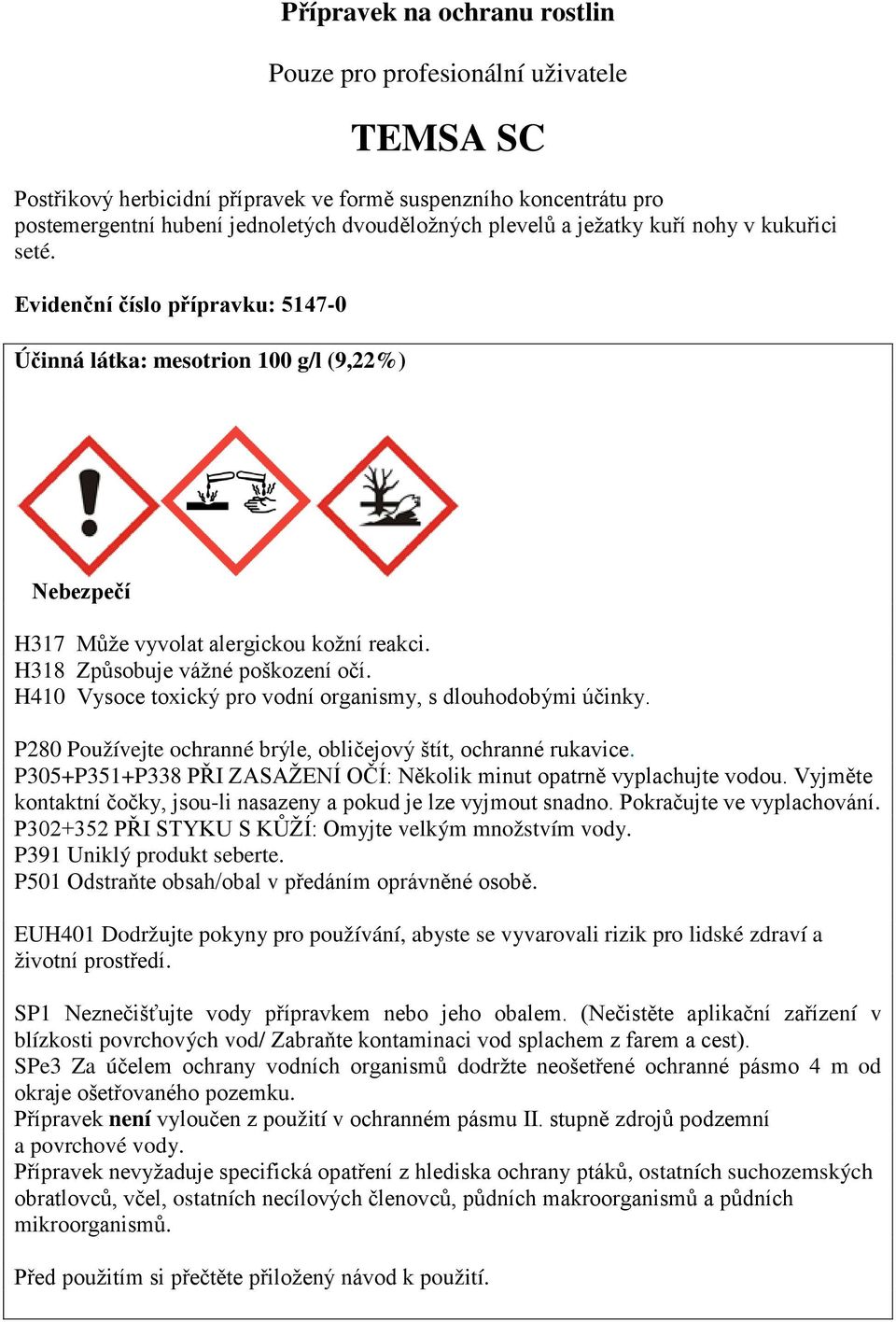 H410 Vysoce toxický pro vodní organismy, s dlouhodobými účinky. P280 Používejte ochranné brýle, obličejový štít, ochranné rukavice.