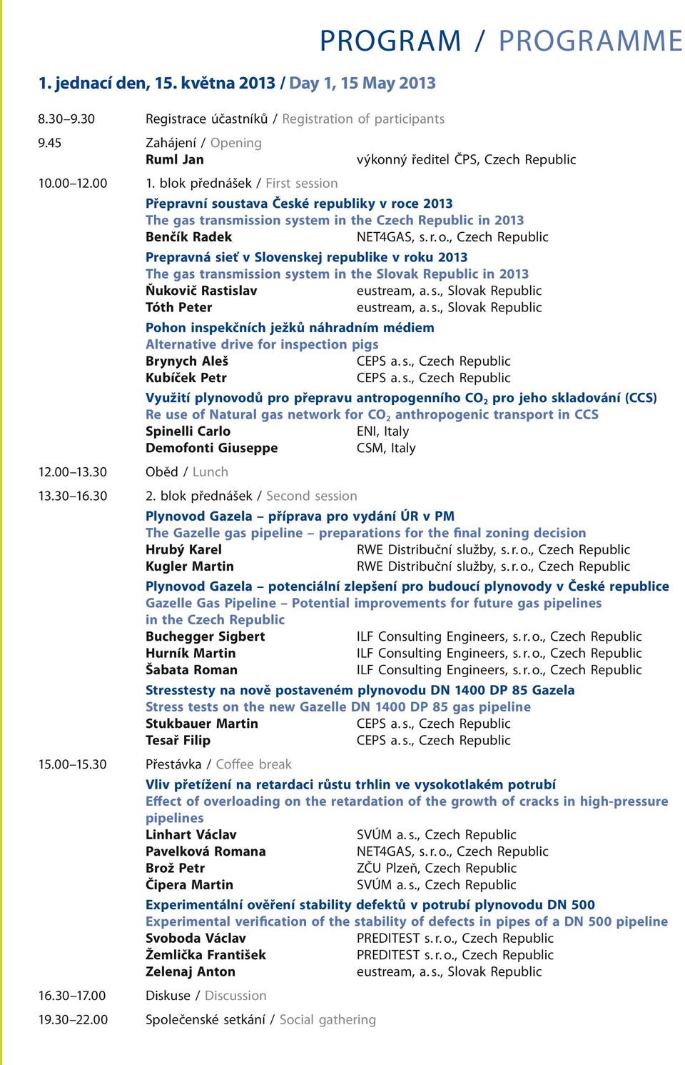 30 Oběd / Lunch PROGRAM / PROGRAMME výkonný ředitel ČPS, Czech Republic Přepravní soustava České republiky v roce 2013 The gas transmission system in the Czech Republic in 2013 Benčík Radek Prepravná