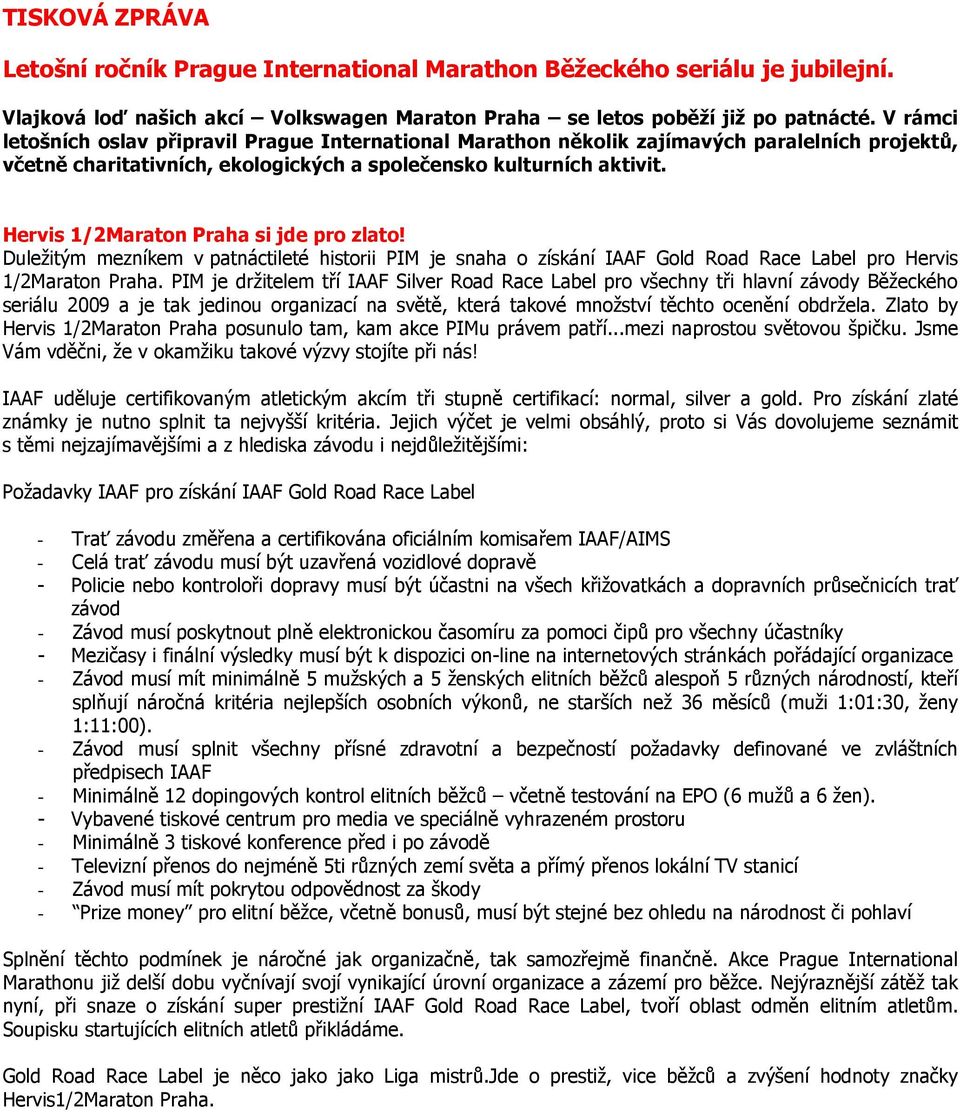 Hervis 1/2Maraton Praha si jde pro zlato! Duležitým mezníkem v patnáctileté historii PIM je snaha o získání IAAF Gold Road Race Label pro Hervis 1/2Maraton Praha.