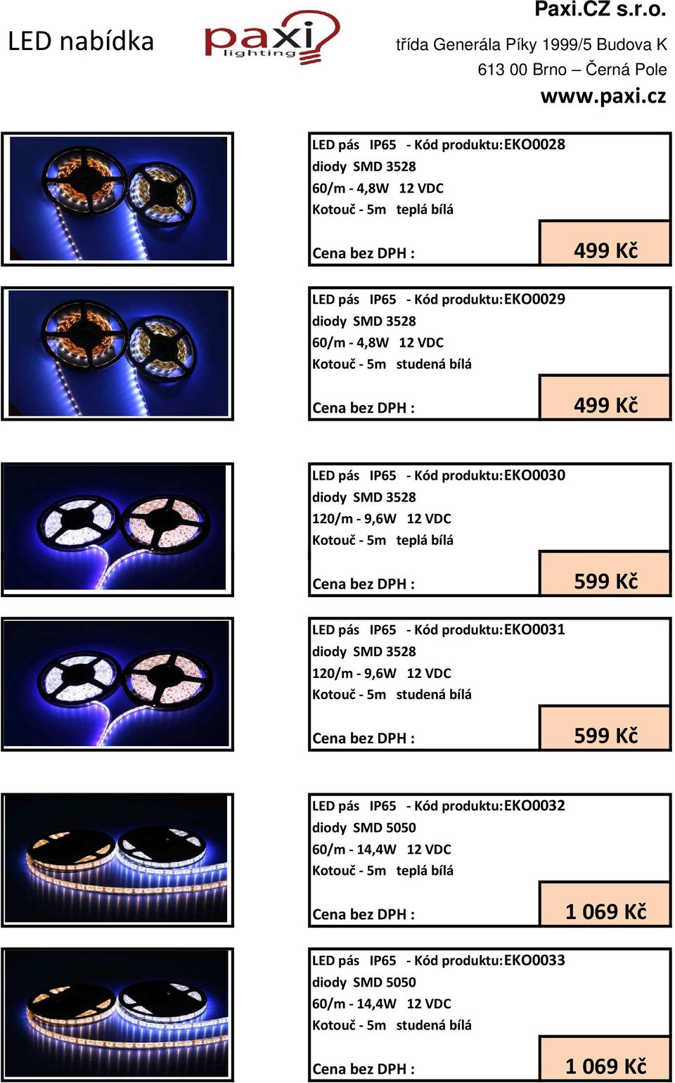 VDC 499 Kč LED pás IP65 - Kód produktu:eko0030 120/m - 9,6W 12 VDC 599 Kč LED pás IP65 - Kód produktu:eko0031 120/m