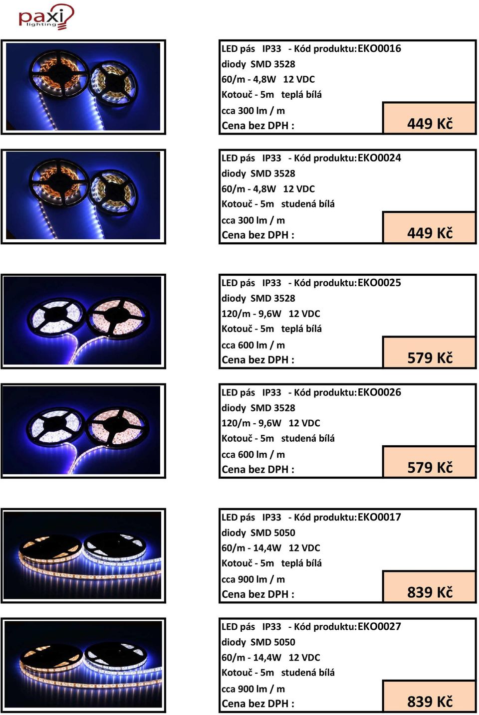 579 Kč LED pás IP33 - Kód produktu:eko0026 120/m - 9,6W 12 VDC cca 600 lm / m 579 Kč LED pás IP33 - Kód