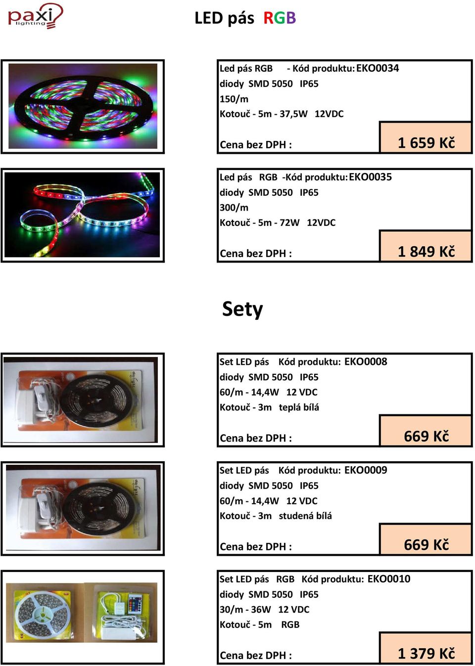 EKO0008 diody SMD 5050 IP65 Kotouč - 3m teplá bílá 669 Kč Set LED pás Kód produktu: EKO0009 diody SMD 5050 IP65 Kotouč