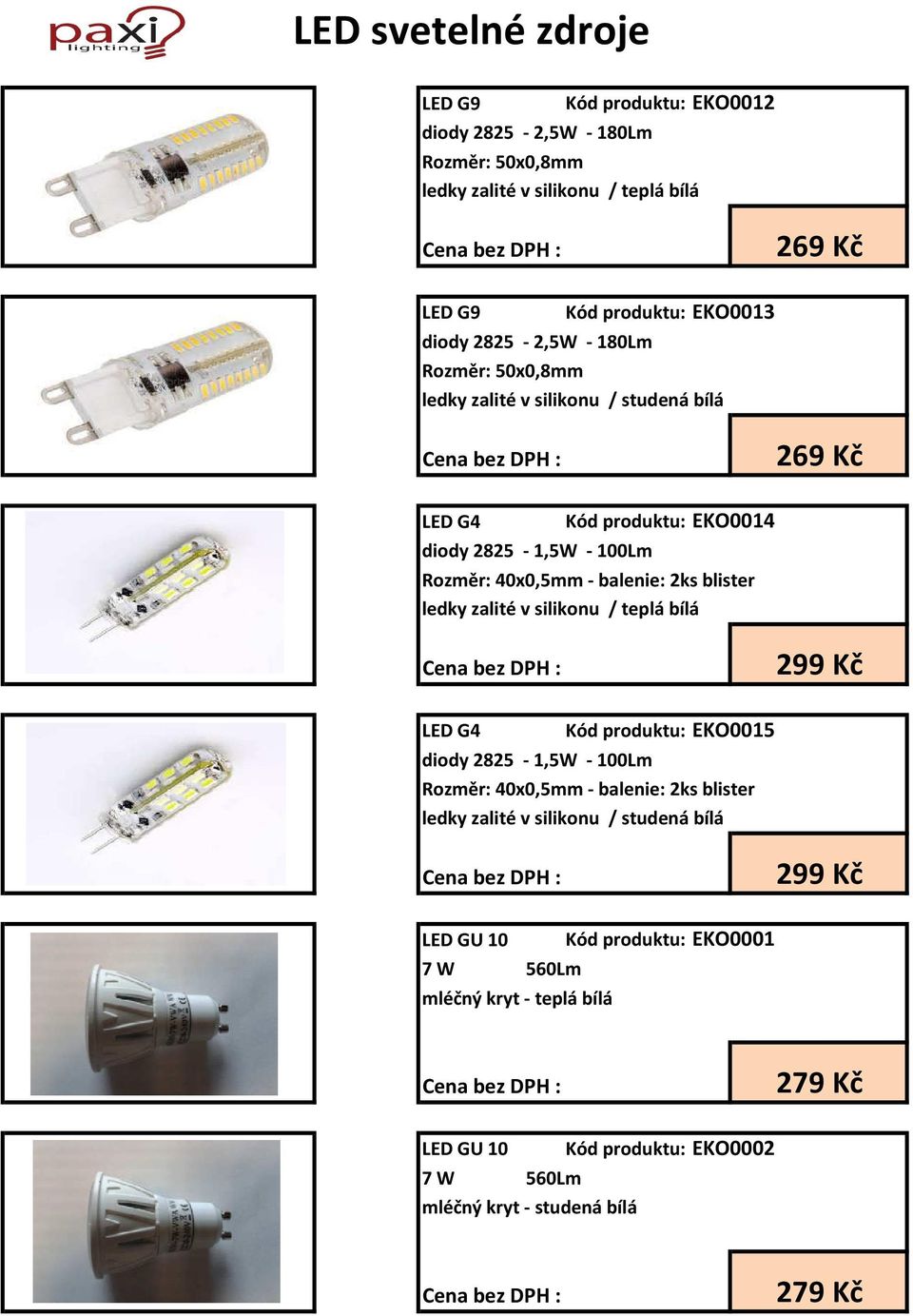 blister ledky zalité v silikonu / teplá bílá 299 Kč LED G4 Kód produktu: EKO0015 diody 2825-1,5W - 100Lm Rozměr: 40x0,5mm - balenie: 2ks blister ledky zalité v silikonu