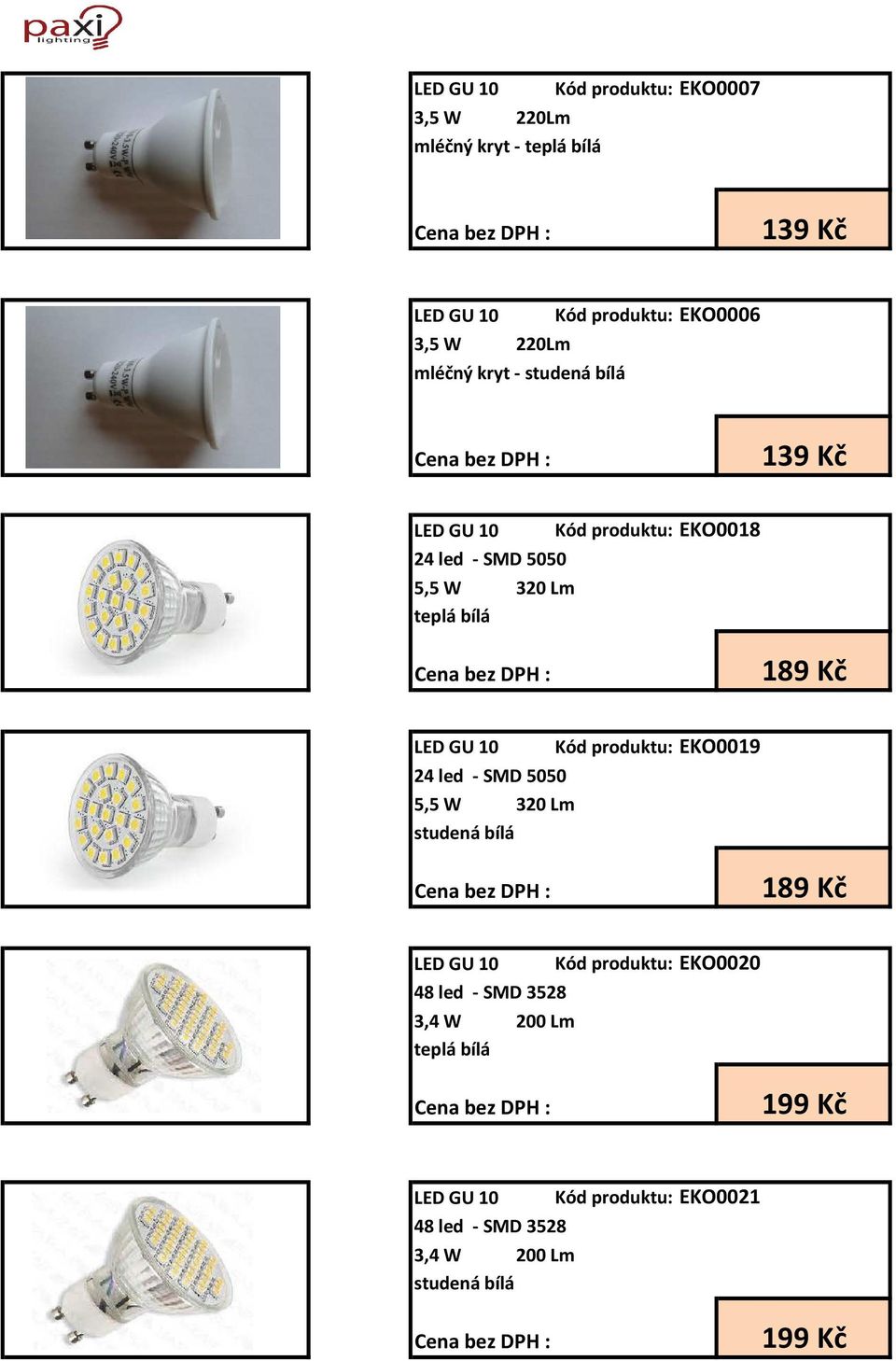 10 24 led - SMD 5050 5,5 W 320 Lm studená bílá Kód produktu: EKO0019 189 Kč LED GU 10 48 led - SMD 3528 3,4 W 200 Lm