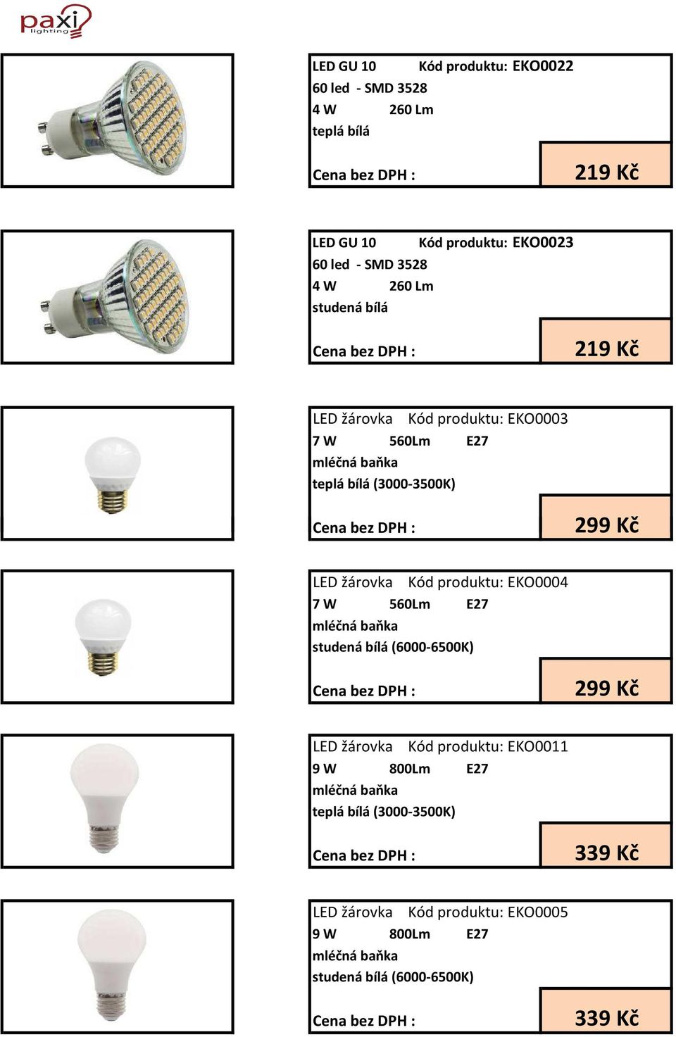 EKO0003 7 W 560Lm E27 299 Kč LED žárovka Kód produktu: EKO0004 7 W 560Lm E27 299 Kč LED