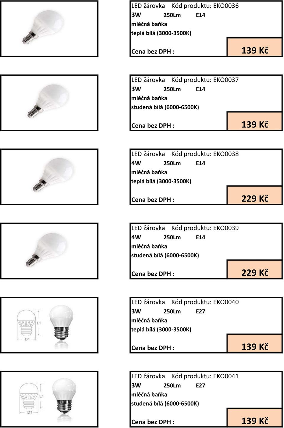 Kč LED žárovka Kód produktu: EKO0039 4W 250Lm E14 229 Kč LED žárovka Kód