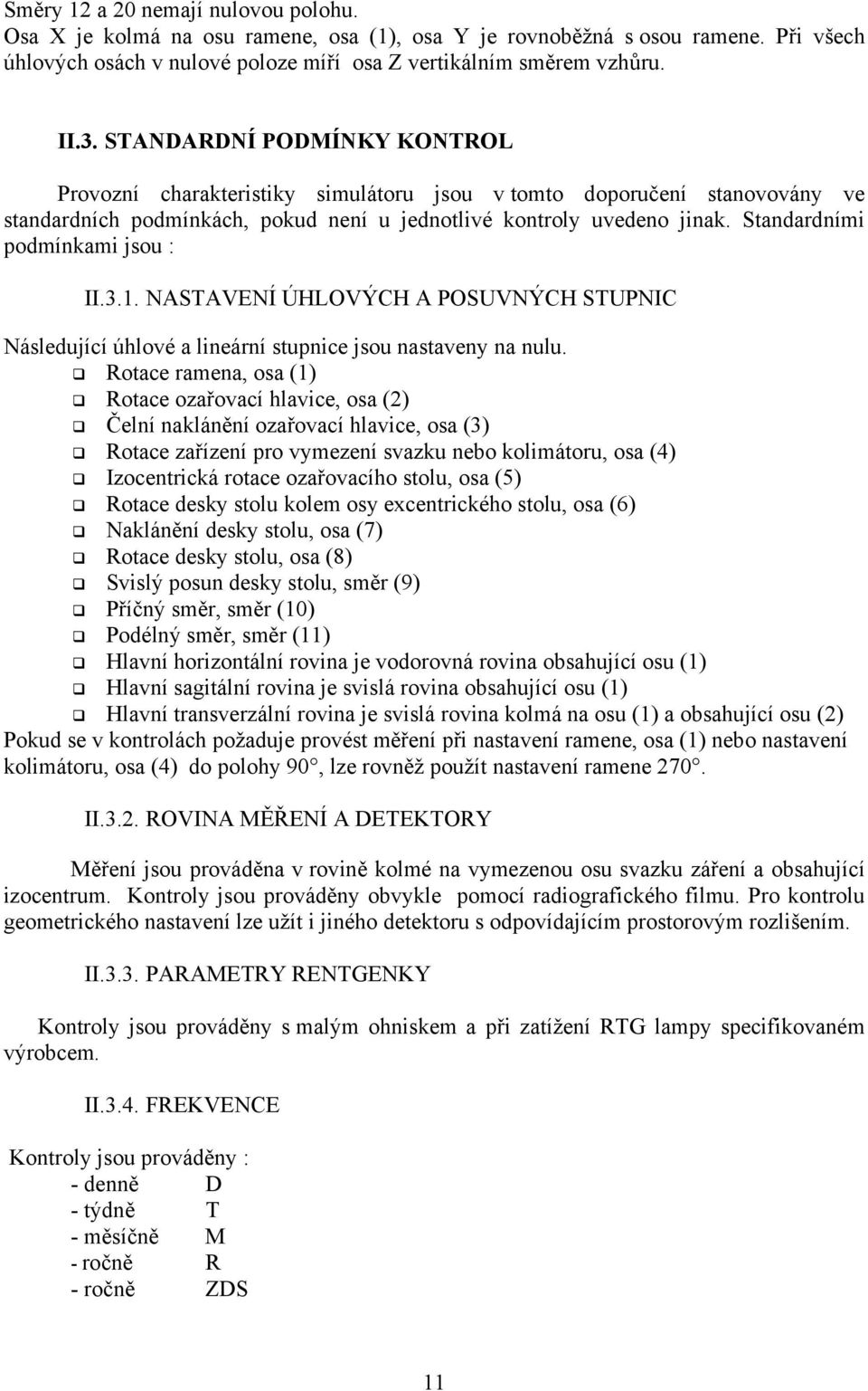 Standardními podmínkami jsou : II.3.1. NASTAVENÍ ÚHLOVÝCH A POSUVNÝCH STUPNIC Následující úhlové a lineární stupnice jsou nastaveny na nulu.