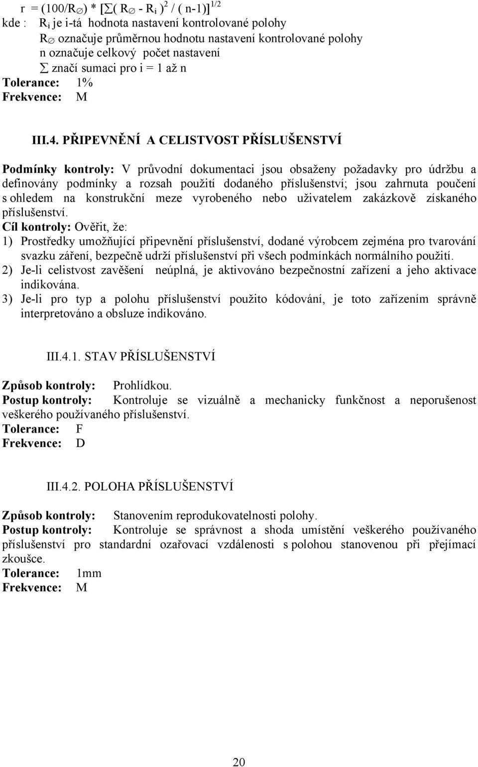 PŘIPEVNĚNÍ A CELISTVOST PŘÍSLUŠENSTVÍ Podmínky kontroly: V průvodní dokumentaci jsou obsaženy požadavky pro údržbu a definovány podmínky a rozsah použití dodaného příslušenství; jsou zahrnuta poučení