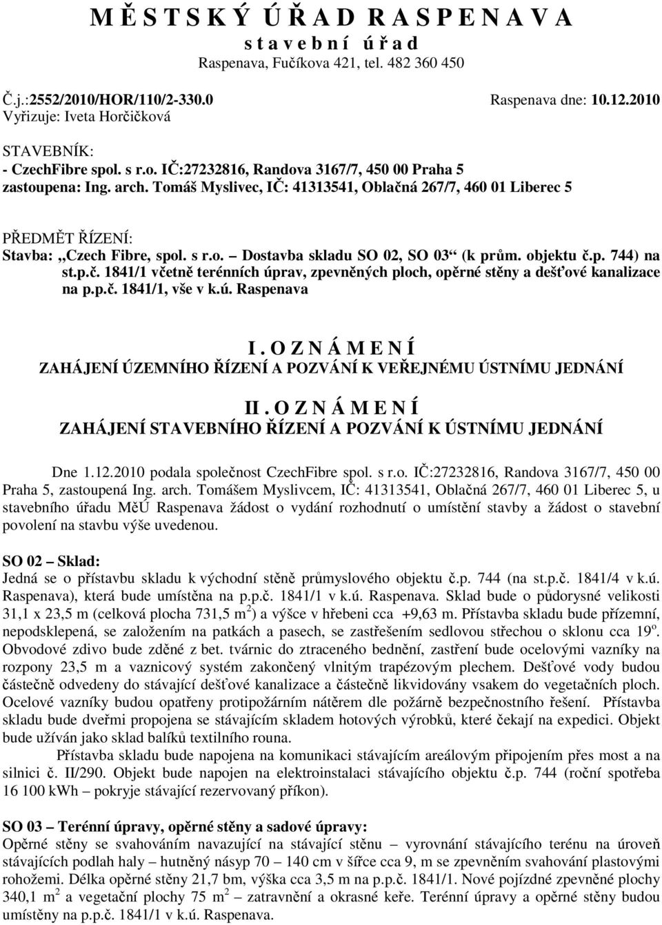 p.č. 1841/1, vše v k.ú. Raspenava I. O Z N Á M E N Í ZAHÁJENÍ ÚZEMNÍHO ŘÍZENÍ A POZVÁNÍ K VEŘEJNÉMU ÚSTNÍMU JEDNÁNÍ II. O Z N Á M E N Í ZAHÁJENÍ STAVEBNÍHO ŘÍZENÍ A POZVÁNÍ K ÚSTNÍMU JEDNÁNÍ Dne 1.12.