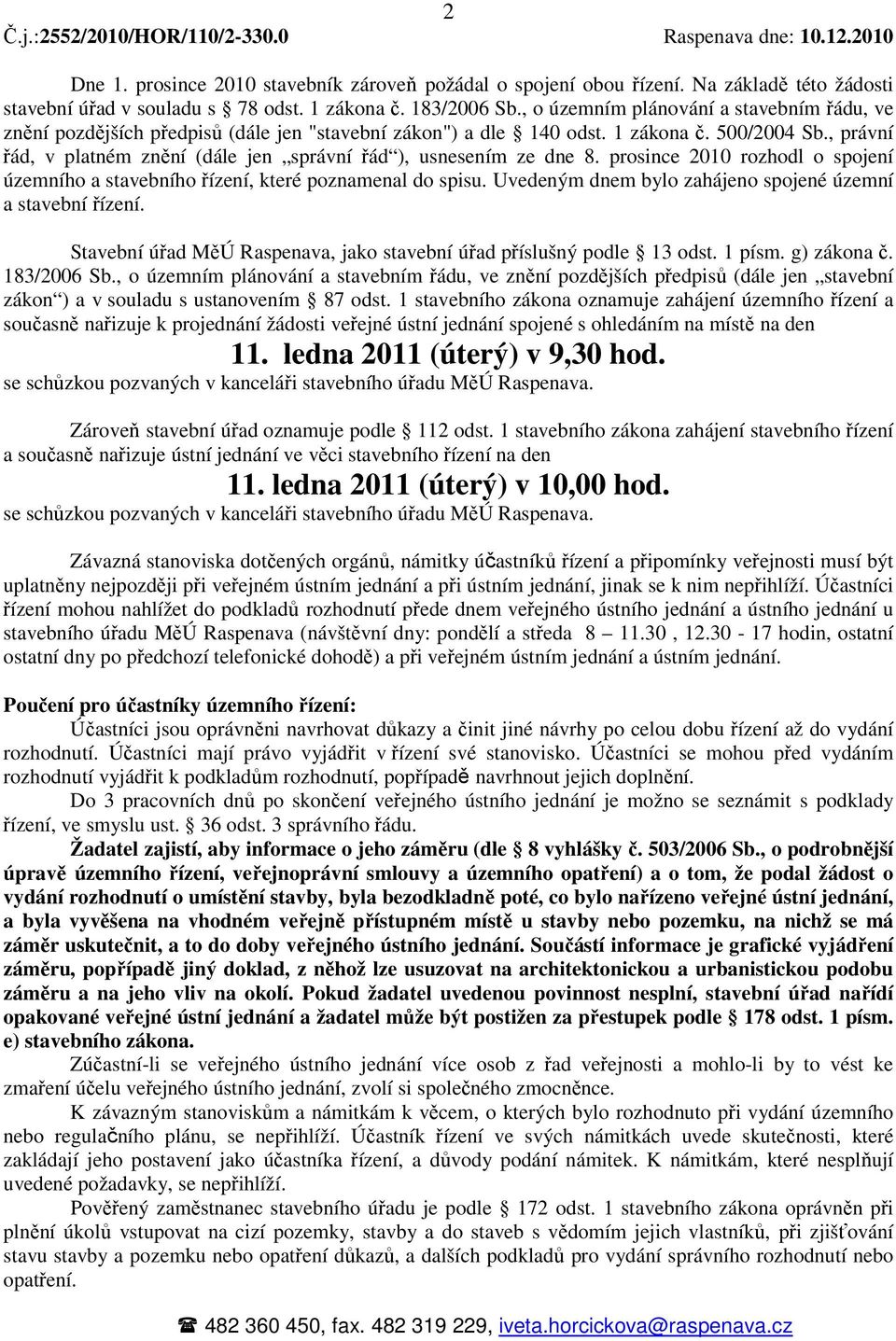 , právní řád, v platném znění (dále jen správní řád ), usnesením ze dne 8. prosince 2010 rozhodl o spojení územního a stavebního řízení, které poznamenal do spisu.