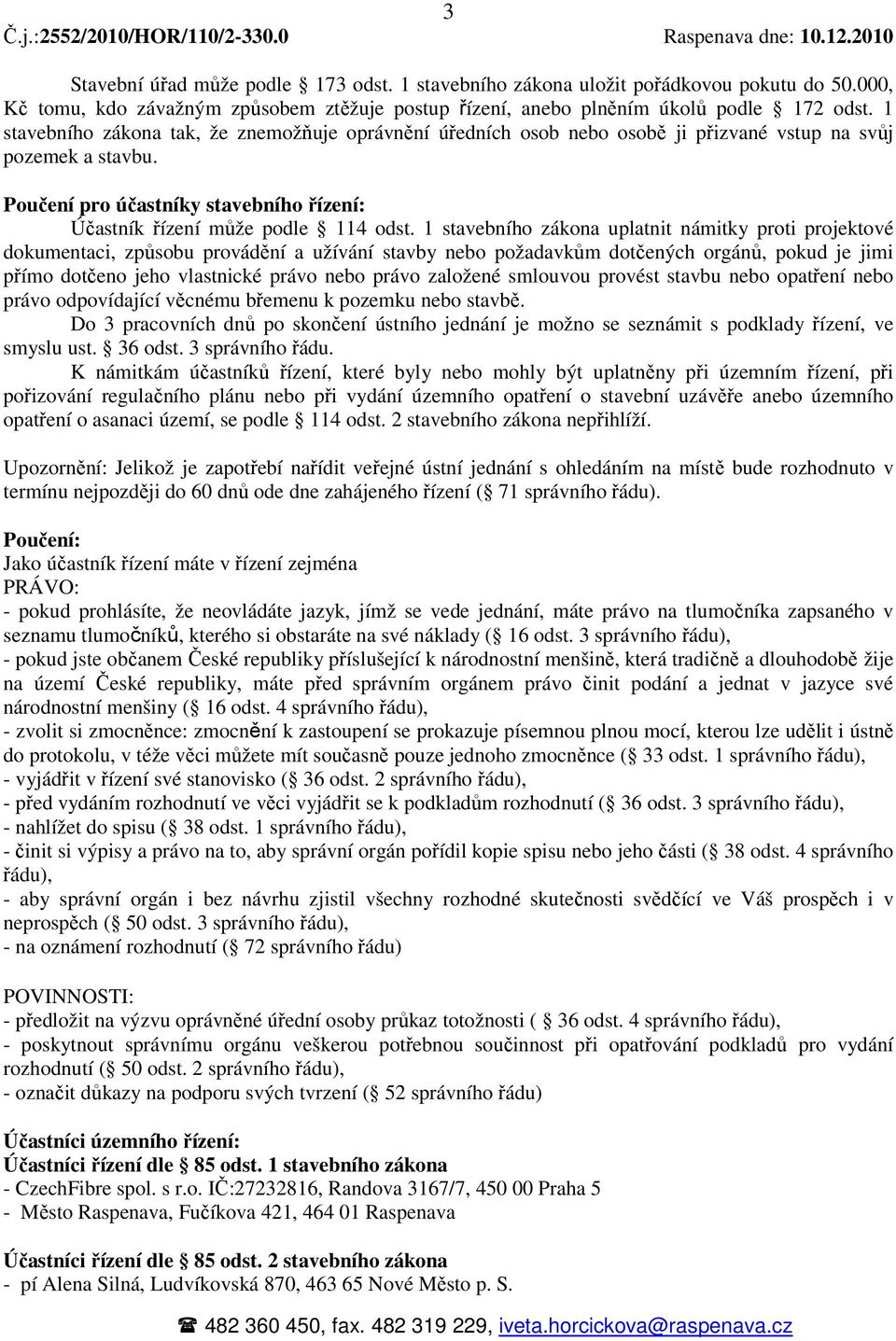 1 stavebního zákona uplatnit námitky proti projektové dokumentaci, způsobu provádění a užívání stavby nebo požadavkům dotčených orgánů, pokud je jimi přímo dotčeno jeho vlastnické právo nebo právo