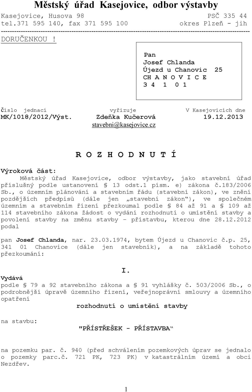 Pan Josef Chlanda Újezd u Chanovic 25 CH A N O V I C E 3 4 1 0 1 číslo jednací vyřizuje V Kasejovicích dne MK/1018/2012/Výst. Zdeňka Kučerová 19.12.2013 stavebni@kasejovice.