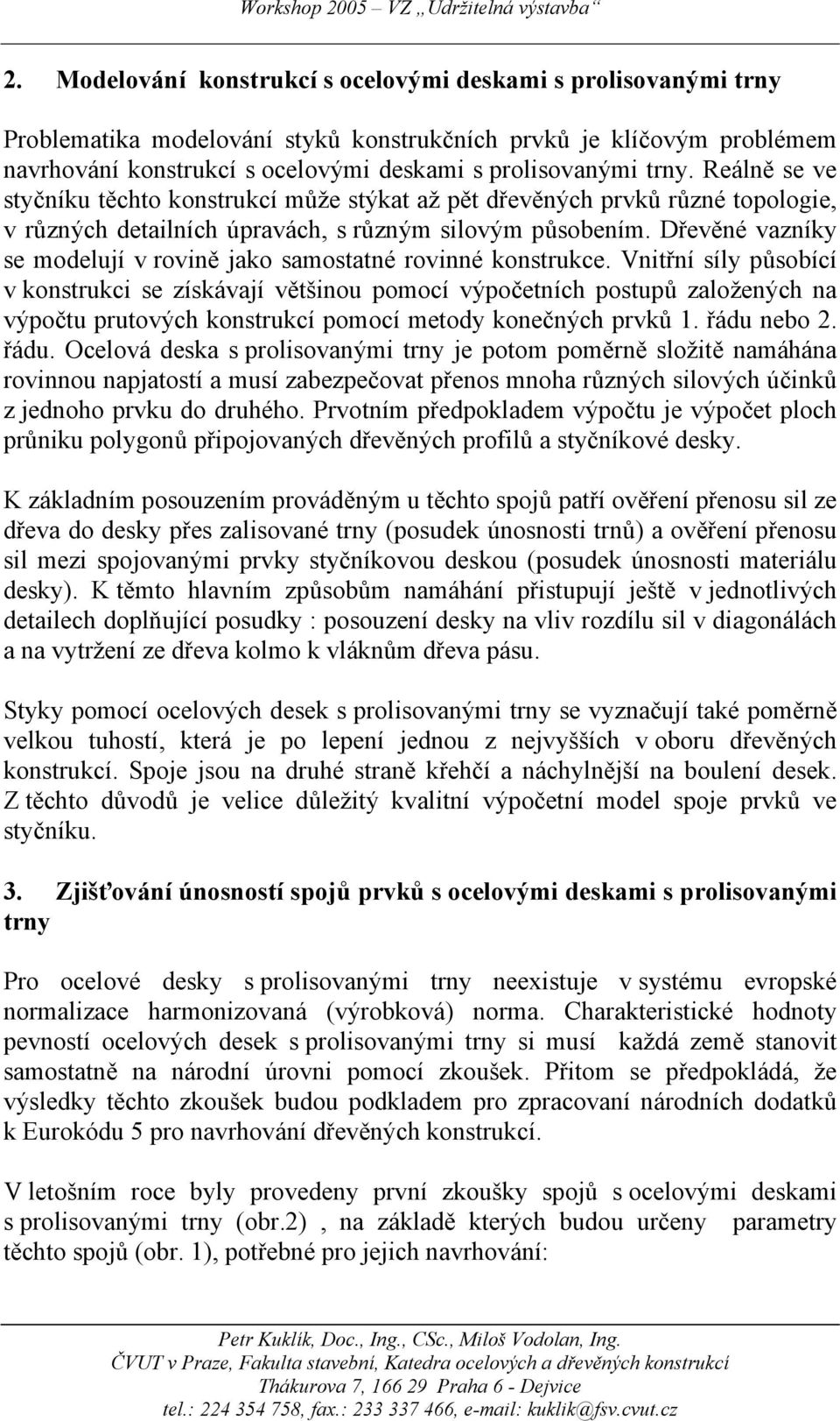 Vitří sí působící v ostruci se zísávají většiou pomocí výpočetích postupů zaožeých a výpočtu prutových ostrucí pomocí meto oečých prvů. řáu 