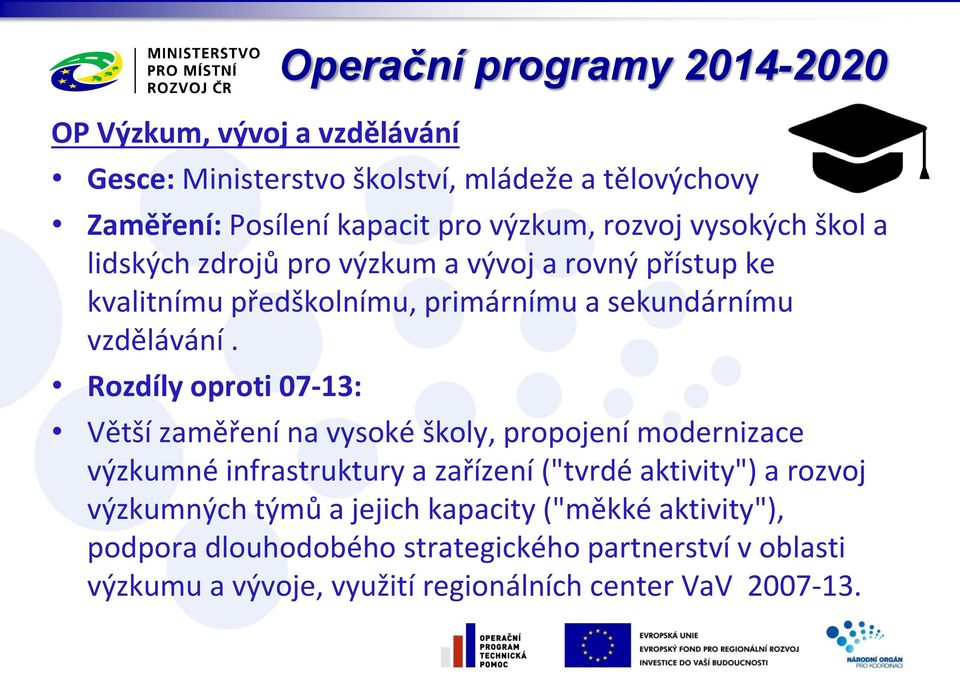 Rozdíly oproti 07-13: Operační programy 2014-2020 Větší zaměření na vysoké školy, propojení modernizace výzkumné infrastruktury a zařízení ("tvrdé