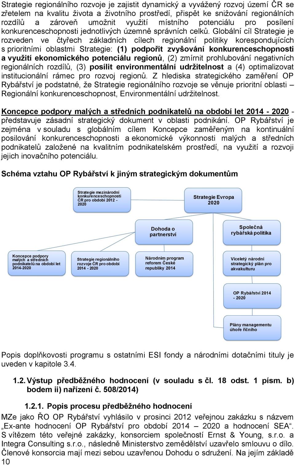 Globální cíl Strategie je rozveden ve čtyřech základních cílech regionální politiky korespondujících s prioritními oblastmi Strategie: (1) podpořit zvyšování konkurenceschopnosti a využití