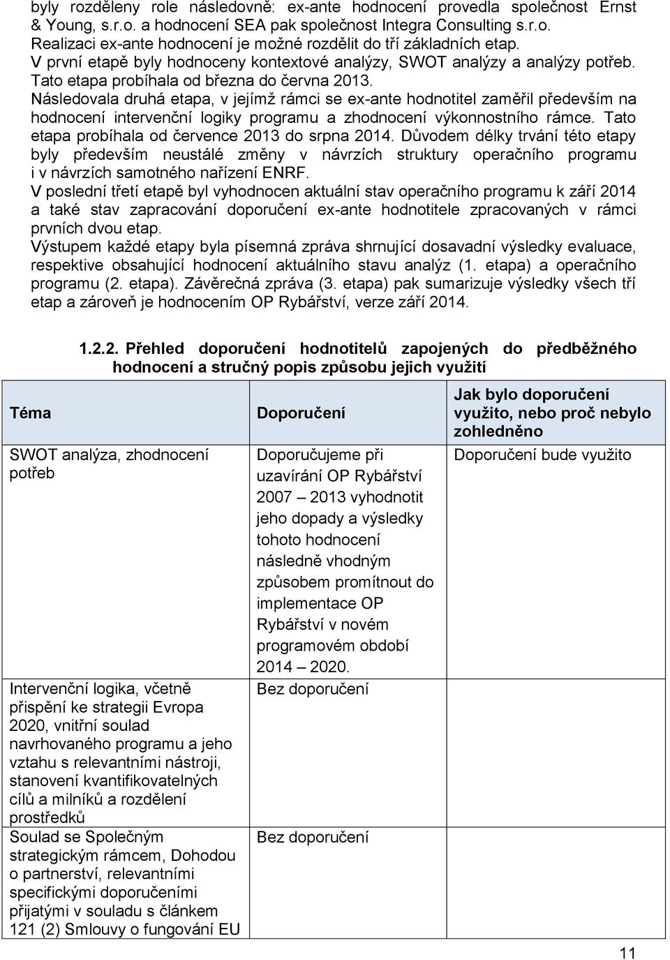 Následovala druhá etapa, v jejímž rámci se ex-ante hodnotitel zaměřil především na hodnocení intervenční logiky programu a zhodnocení výkonnostního rámce.