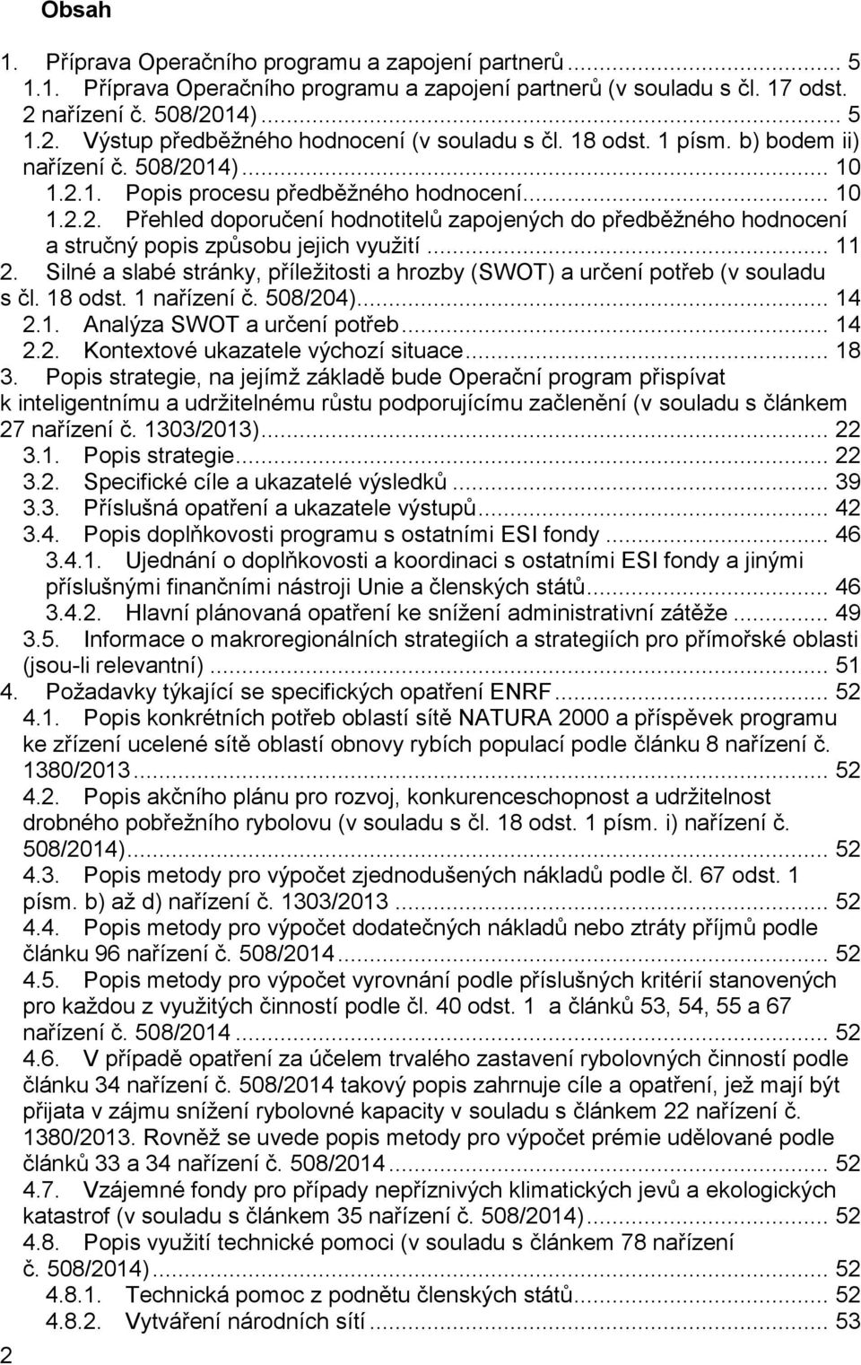 .. 11 2. Silné a slabé stránky, příležitosti a hrozby (SWOT) a určení potřeb (v souladu s čl. 18 odst. 1 nařízení č. 508/204)... 14 2.1. Analýza SWOT a určení potřeb... 14 2.2. Kontextové ukazatele výchozí situace.