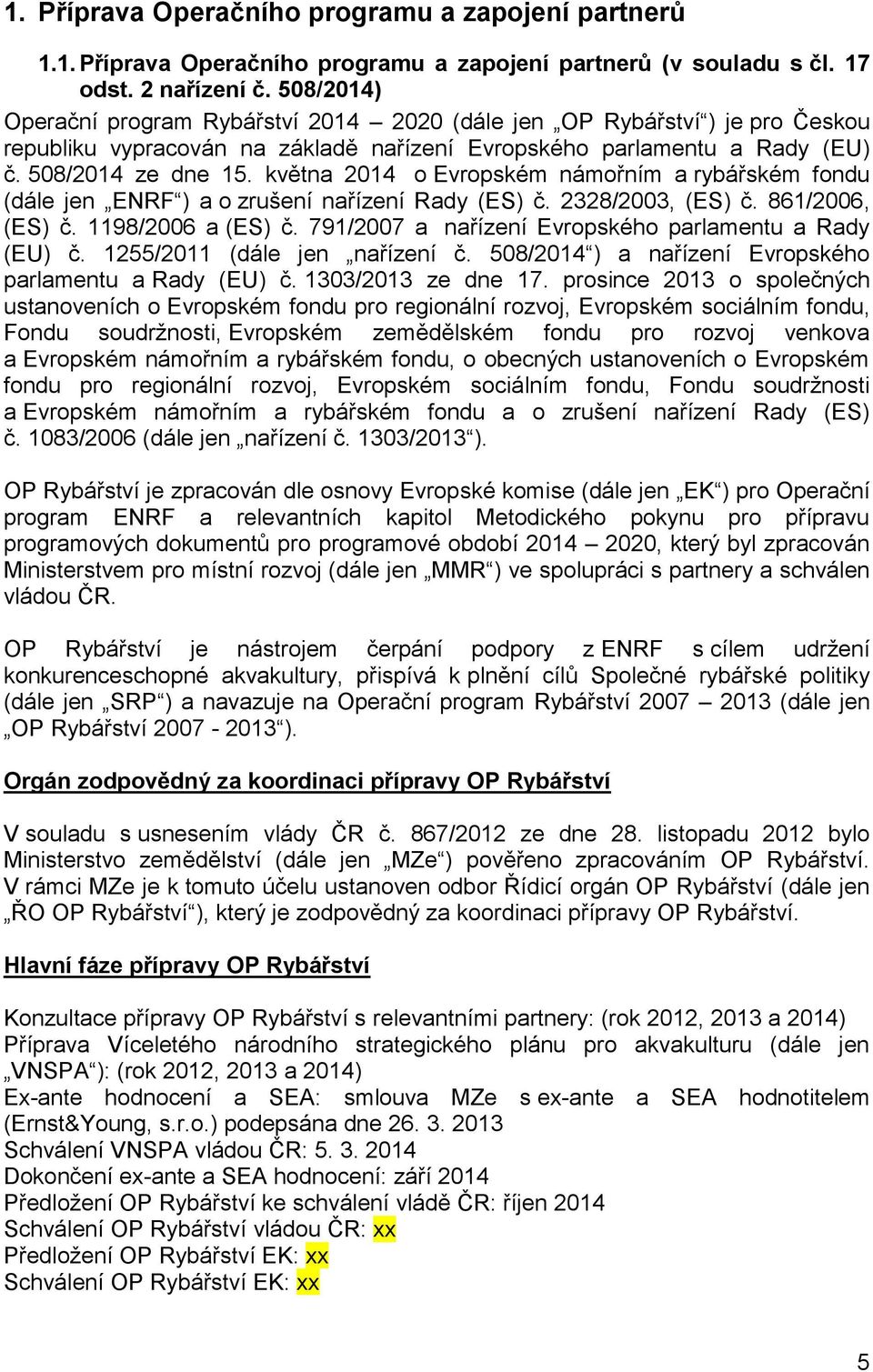 května 2014 o Evropském námořním a rybářském fondu (dále jen ENRF ) a o zrušení nařízení Rady (ES) č. 2328/2003, (ES) č. 861/2006, (ES) č. 1198/2006 a (ES) č.