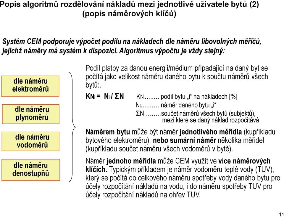 Algoritmus výpočtu je vždy stejný: dle náměru elektroměrů dle náměru plynoměrů dle náměru vodoměrů dle náměru denostupňů Podíl platby za danou energii/médium připadající na daný byt se počítá jako