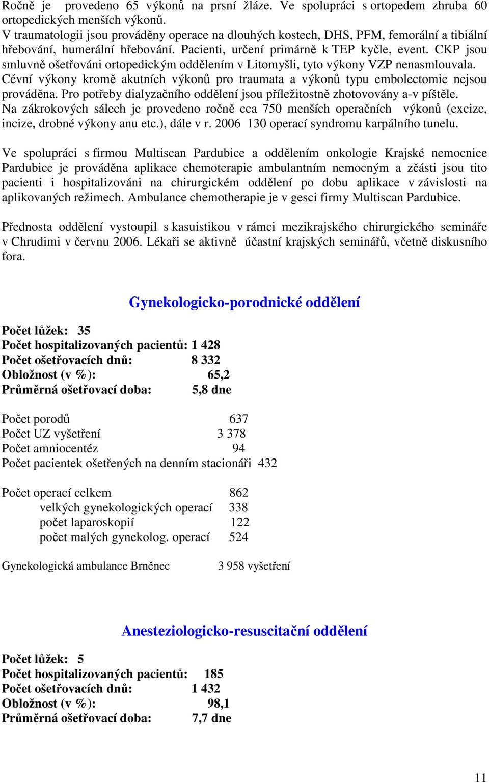 CKP jsou smluvně ošetřováni ortopedickým oddělením v Litomyšli, tyto výkony VZP nenasmlouvala. Cévní výkony kromě akutních výkonů pro traumata a výkonů typu embolectomie nejsou prováděna.