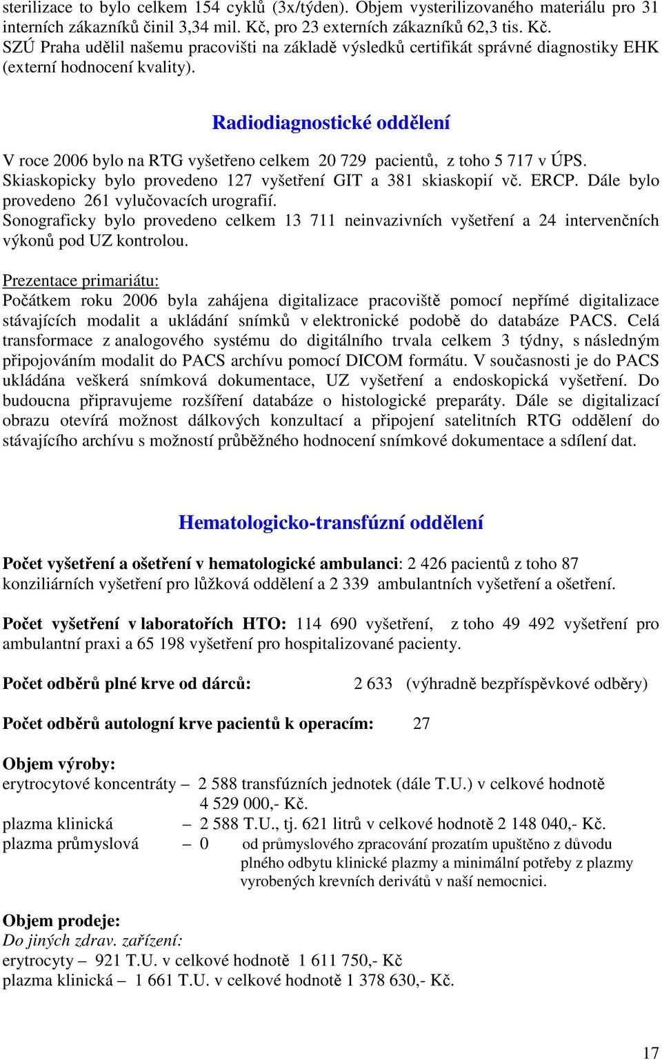 Radiodiagnostické oddělení V roce 2006 bylo na RTG vyšetřeno celkem 20 729 pacientů, z toho 5 717 v ÚPS. Skiaskopicky bylo provedeno 127 vyšetření GIT a 381 skiaskopií vč. ERCP.