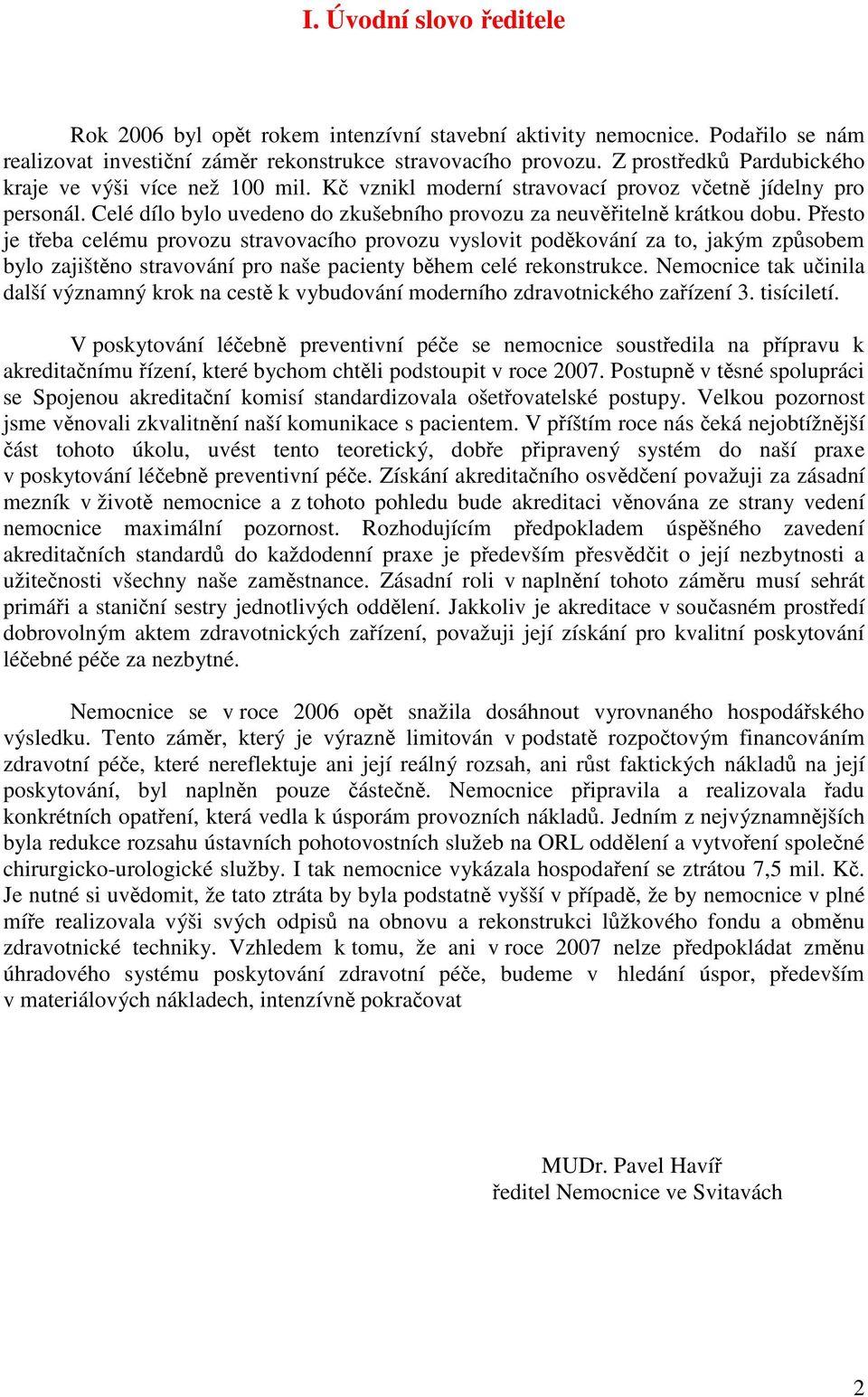 Přesto je třeba celému provozu stravovacího provozu vyslovit poděkování za to, jakým způsobem bylo zajištěno stravování pro naše pacienty během celé rekonstrukce.