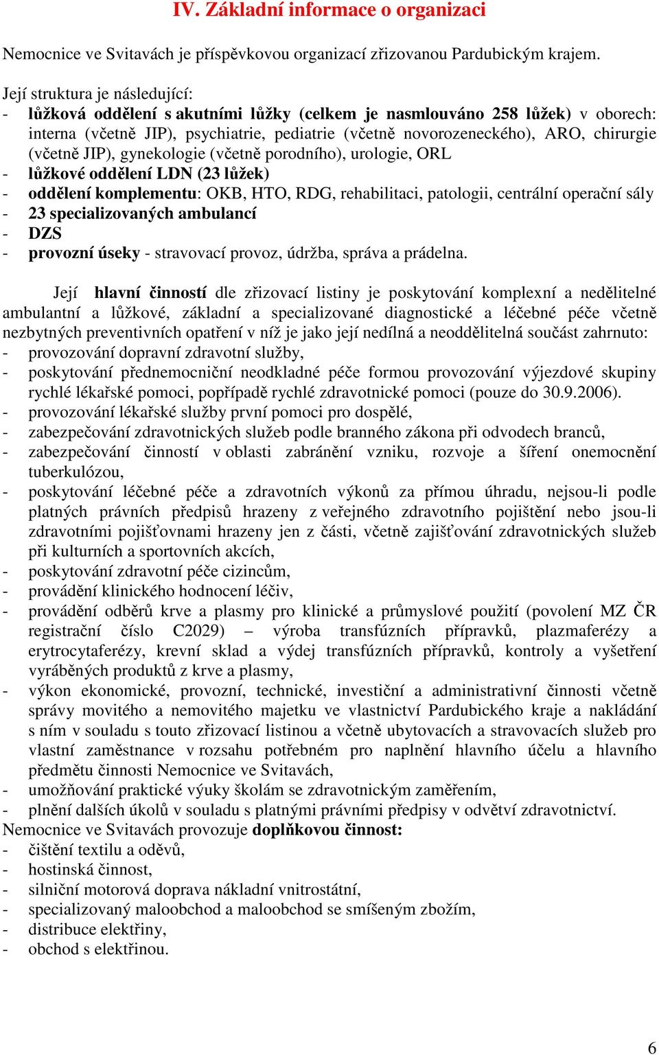 (včetně JIP), gynekologie (včetně porodního), urologie, ORL - lůžkové oddělení LDN (23 lůžek) - oddělení komplementu: OKB, HTO, RDG, rehabilitaci, patologii, centrální operační sály - 23