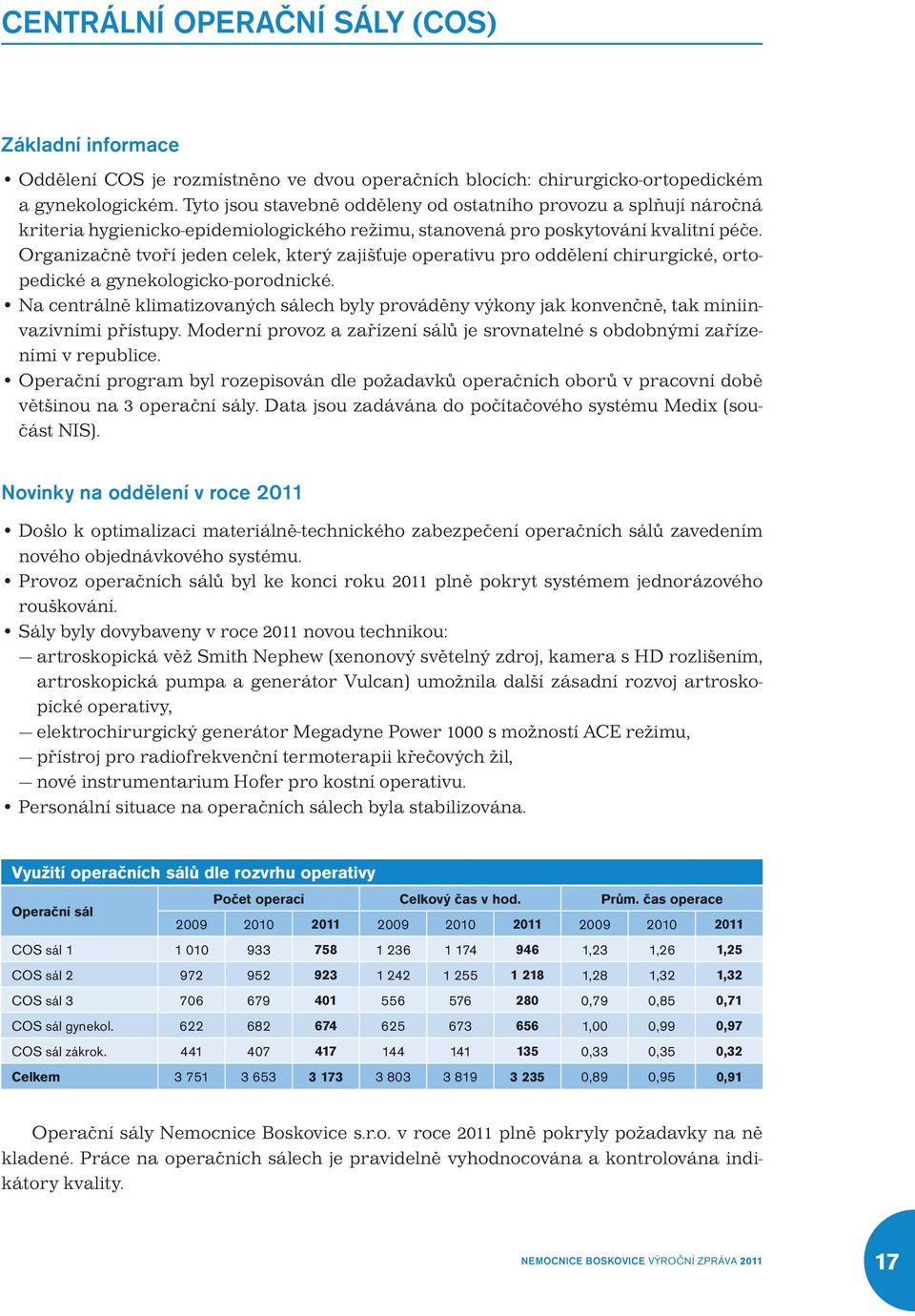 Organizačně tvoří jeden celek, který zajišťuje operativu pro oddělení chirurgické, ortopedické a gynekologicko-porodnické.