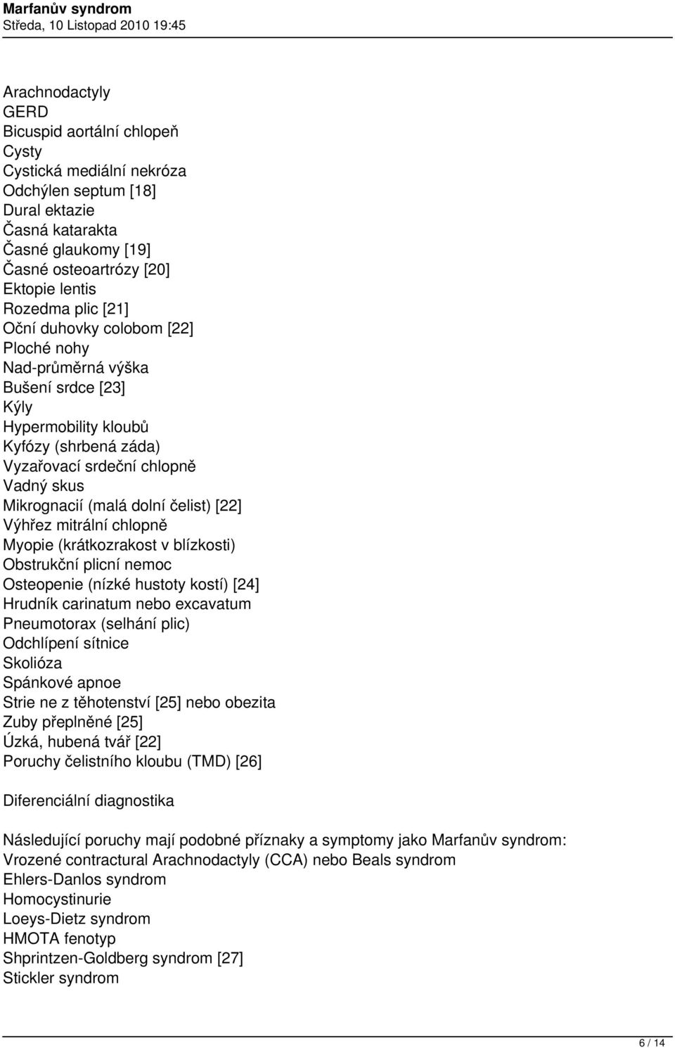 čelist) [22] Výhřez mitrální chlopně Myopie (krátkozrakost v blízkosti) Obstrukční plicní nemoc Osteopenie (nízké hustoty kostí) [24] Hrudník carinatum nebo excavatum Pneumotorax (selhání plic)
