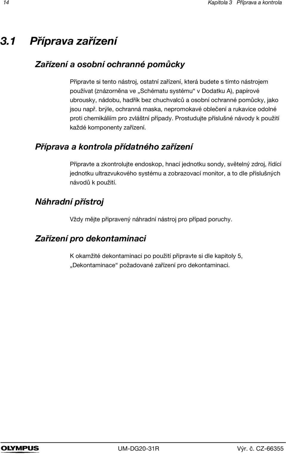 ubrousky, nádobu, hadřík bez chuchvalců a osobní ochranné pomůcky, jako jsou např. brýle, ochranná maska, nepromokavé oblečení a rukavice odolné proti chemikáliím pro zvláštní případy.