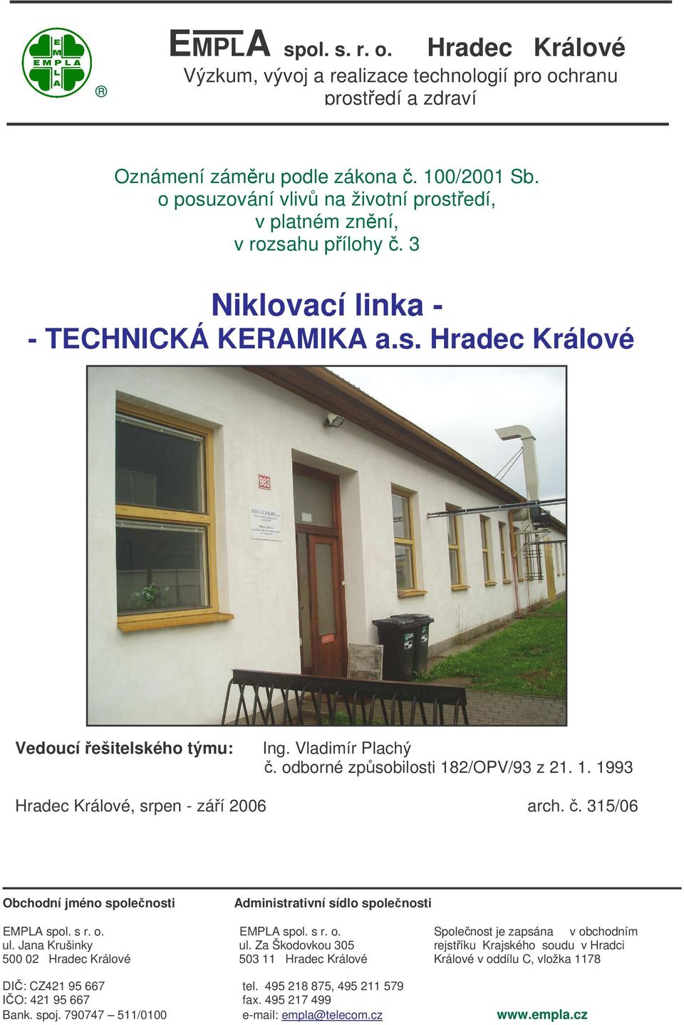 odborné zpsobilosti 182/OPV/93 z 21. 1. 1993 Hradec Králové, srpen - záí 2006 arch.. 315/06 Obchodní jméno spolenosti Administrativní sídlo spolenosti EMPLA spol. s r. o.