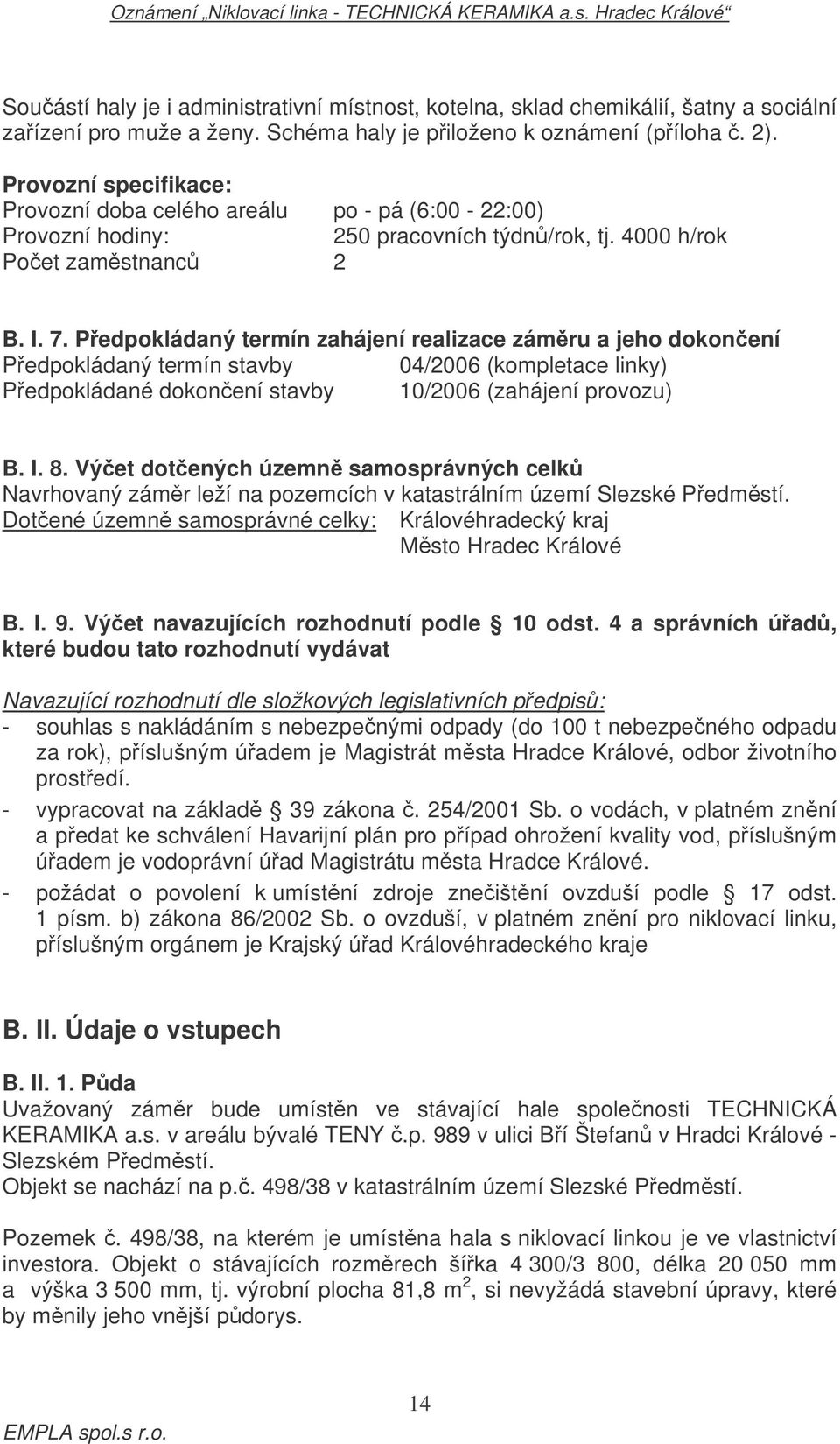 Pedpokládaný termín zahájení realizace zámru a jeho dokonení Pedpokládaný termín stavby 04/2006 (kompletace linky) Pedpokládané dokonení stavby 10/2006 (zahájení provozu) B. I. 8.