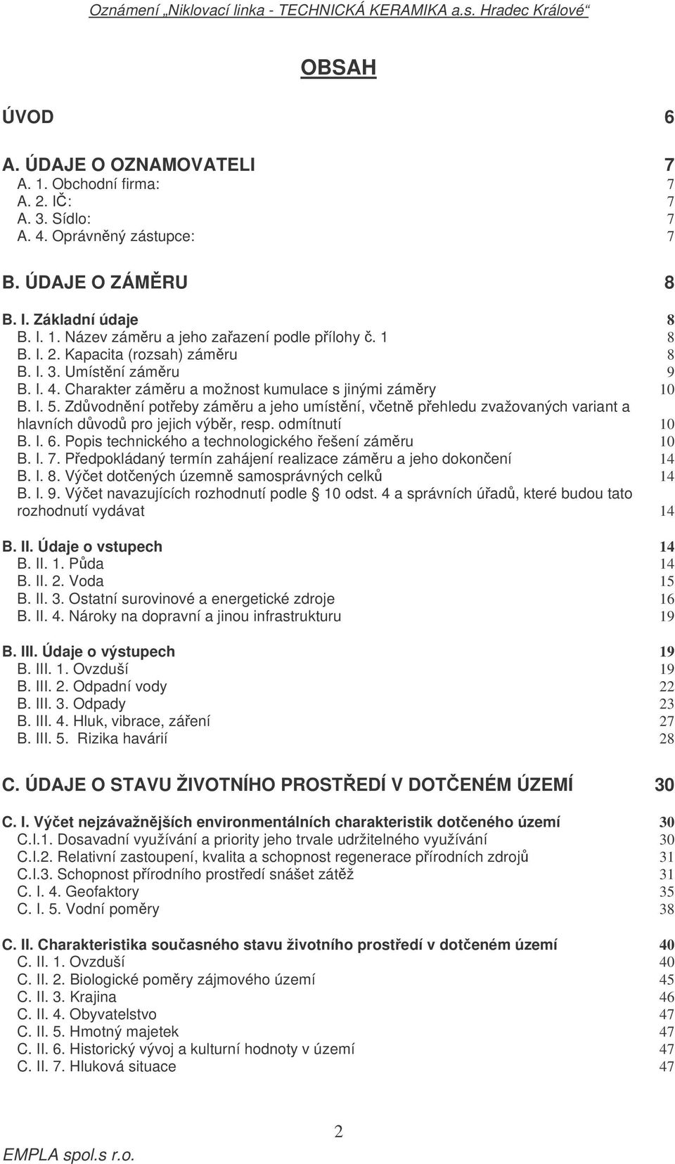 Zdvodnní poteby zámru a jeho umístní, vetn pehledu zvažovaných variant a hlavních dvod pro jejich výbr, resp. odmítnutí 10 B. I. 6. Popis technického a technologického ešení zámru 10 B. I. 7.