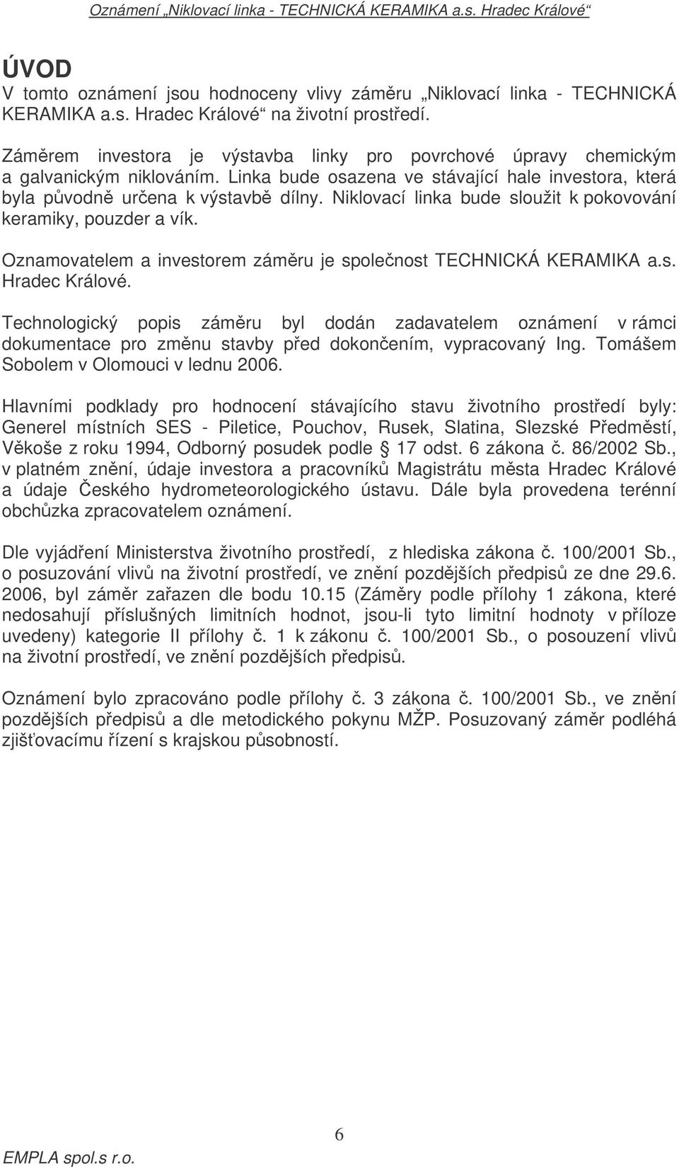 Niklovací linka bude sloužit k pokovování keramiky, pouzder a vík. Oznamovatelem a investorem zámru je spolenost TECHNICKÁ KERAMIKA a.s. Hradec Králové.