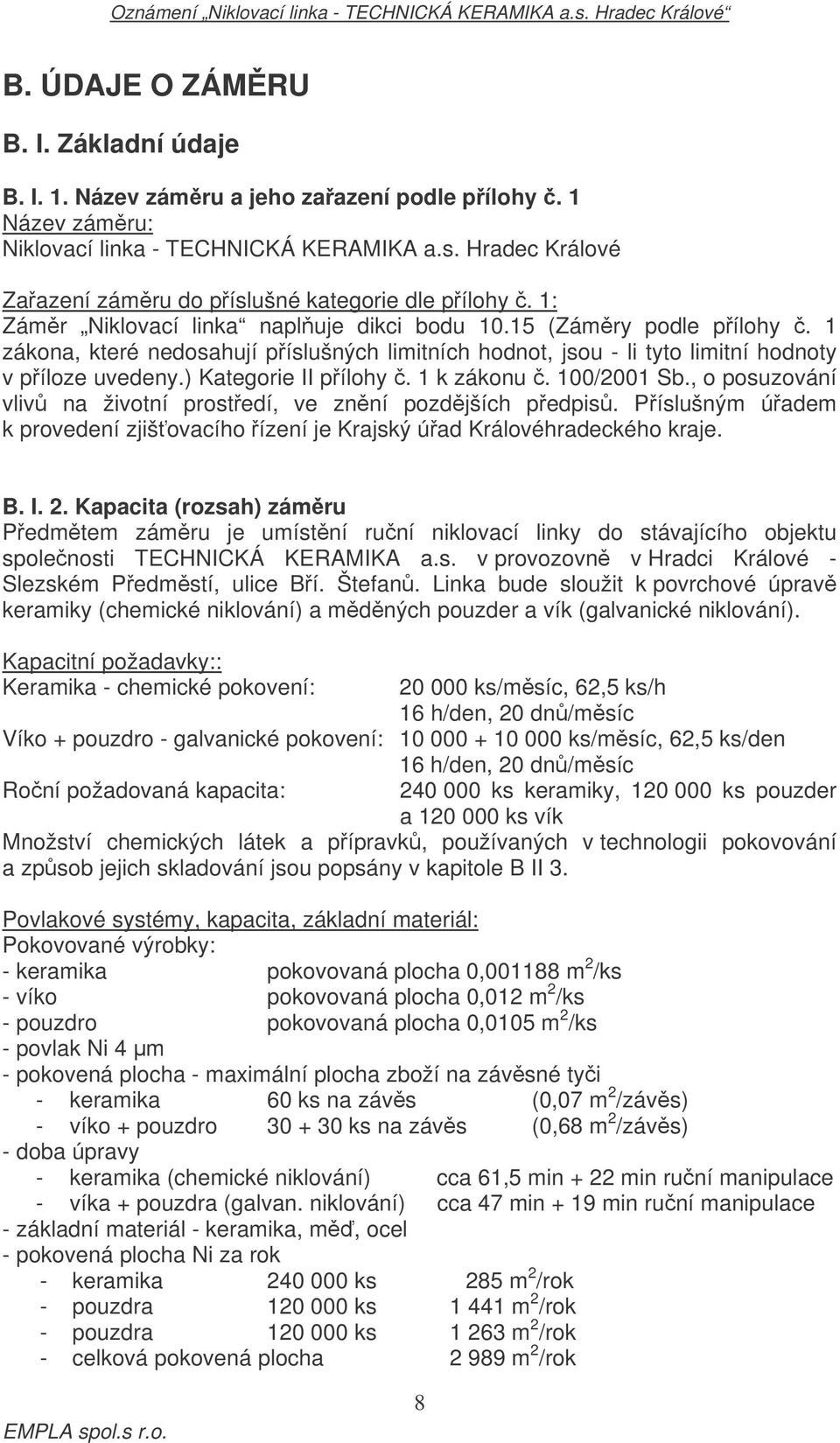 1 zákona, které nedosahují píslušných limitních hodnot, jsou - li tyto limitní hodnoty v píloze uvedeny.) Kategorie II pílohy. 1 k zákonu. 100/2001 Sb.