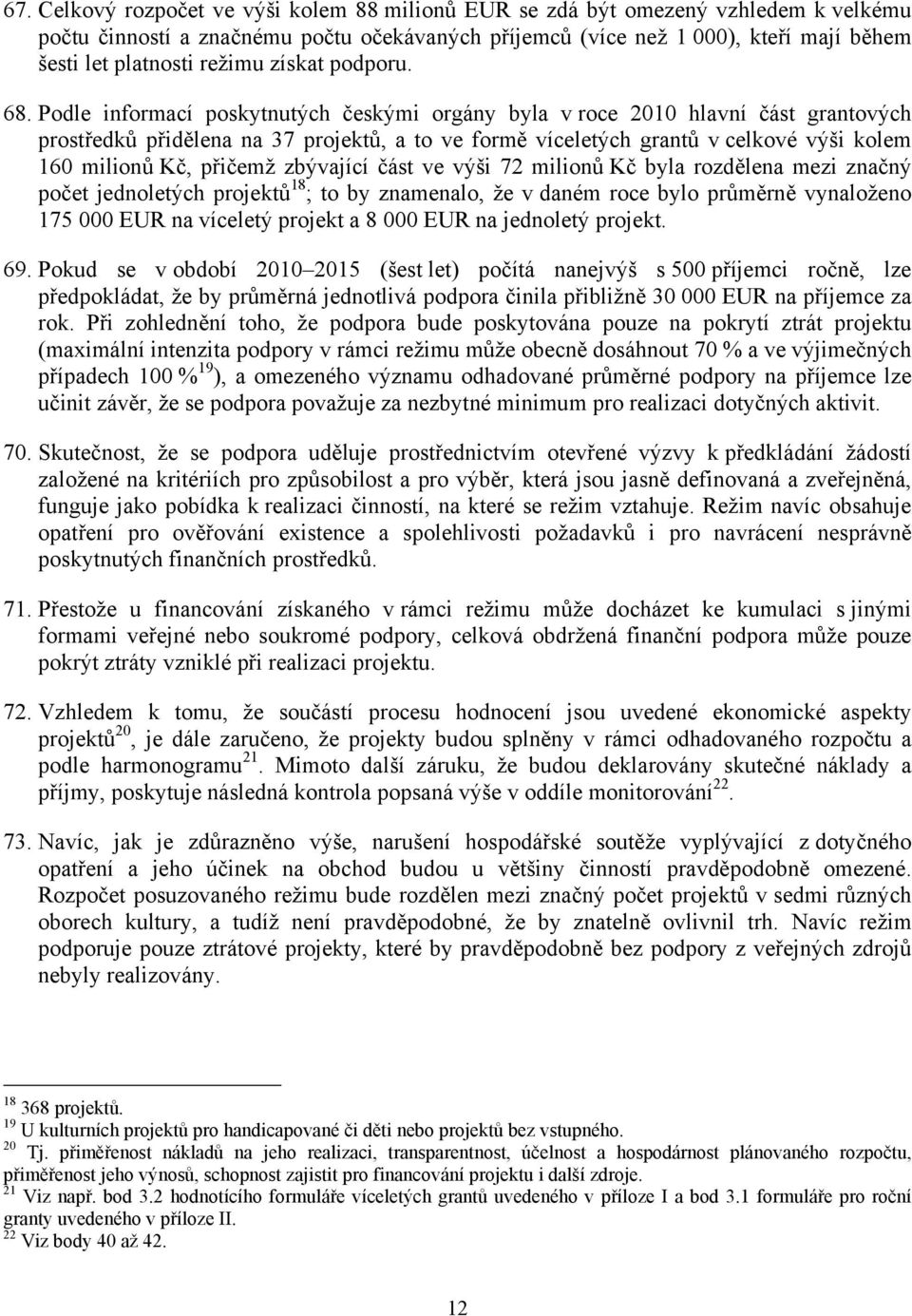 Podle informací poskytnutých českými orgány byla v roce 2010 hlavní část grantových prostředků přidělena na 37 projektů, a to ve formě víceletých grantů v celkové výši kolem 160 milionů Kč, přičemž