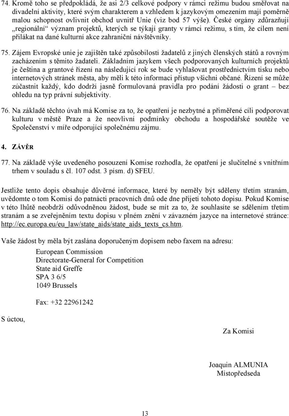 České orgány zdůrazňují regionální význam projektů, kterých se týkají granty v rámci režimu, s tím, že cílem není přilákat na dané kulturní akce zahraniční návštěvníky. 75.