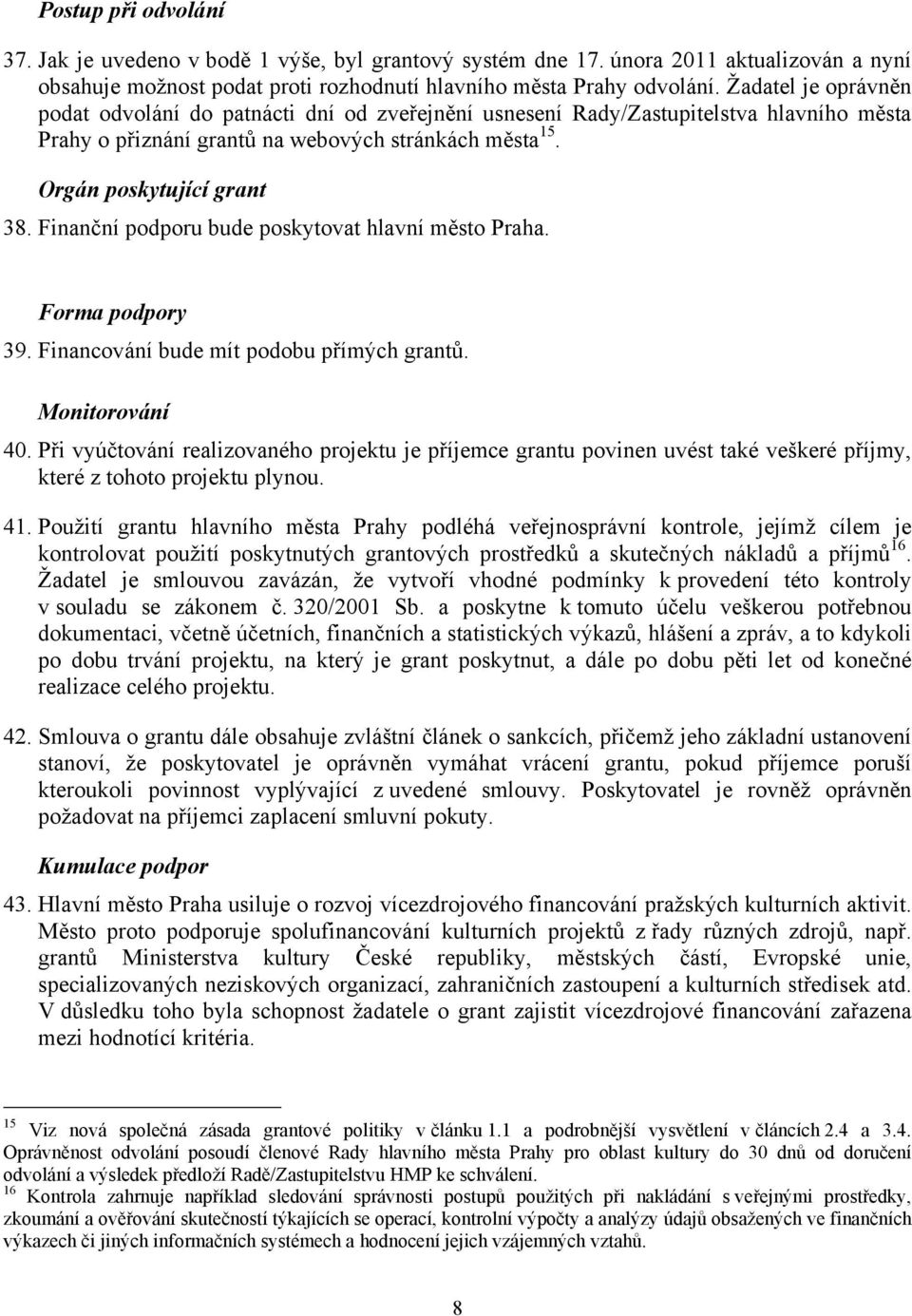 Finanční podporu bude poskytovat hlavní město Praha. Forma podpory 39. Financování bude mít podobu přímých grantů. Monitorování 40.