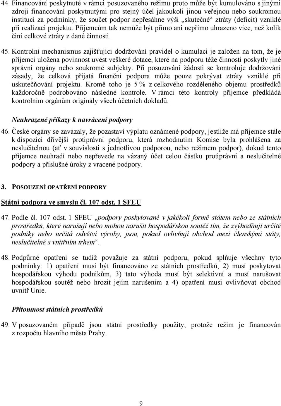 Příjemcům tak nemůže být přímo ani nepřímo uhrazeno více, než kolik činí celkové ztráty z dané činnosti. 45.