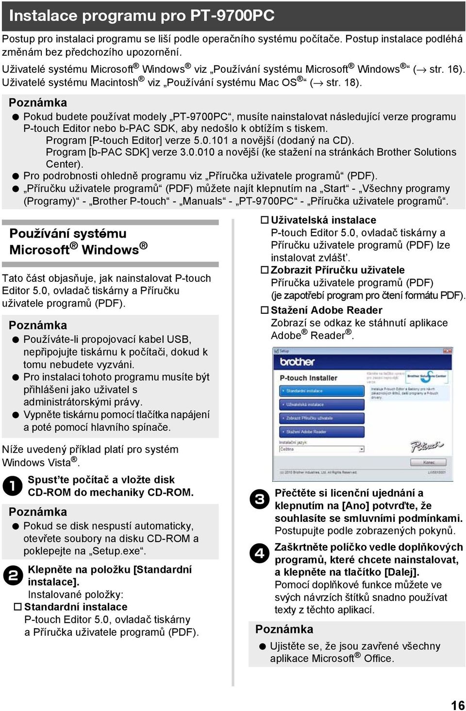 Pokud budete používat modely PT-9700PC, musíte nainstalovat následující verze programu P-touch Editor nebo b-pac SDK, aby nedošlo k obtížím s tiskem. Program [P-touch Editor] verze 5.0.101 a novější (dodaný na CD).