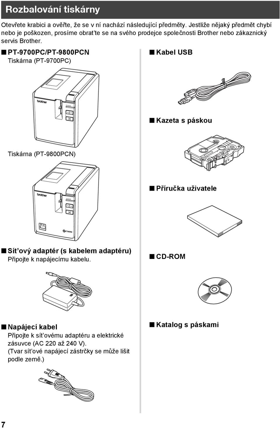 PT-9700PC/PT-9800PCN Tiskárna (PT-9700PC) Kabel USB Kazeta s páskou Tiskárna (PT-9800PCN) Příručka uživatele Sít ový adaptér (s kabelem adaptéru)