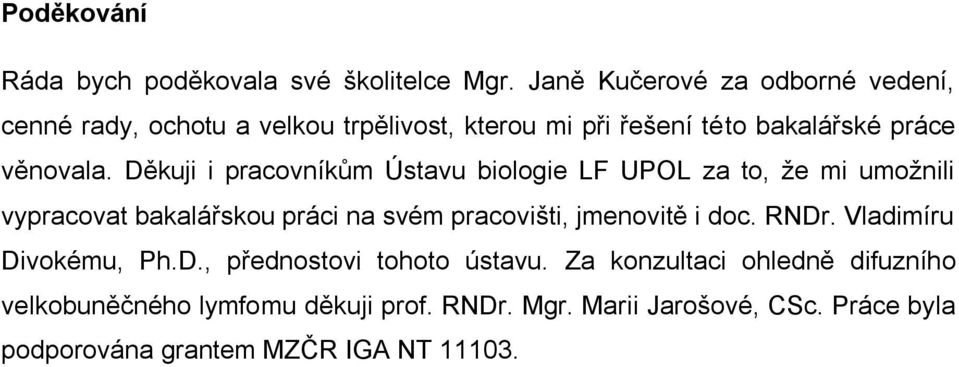 Děkuji i pracovníkům Ústavu biologie LF UPOL za to, že mi umožnili vypracovat bakalářskou práci na svém pracovišti, jmenovitě i