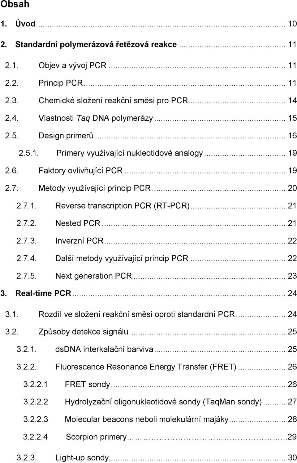 7.1. Reverse transcription PCR (RT-PCR)... 21 2.7.2. Nested PCR... 21 2.7.3. Inverzní PCR... 22 2.7.4. Další metody využívající princip PCR... 22 2.7.5. Next generation PCR... 23 3. Real-time PCR.