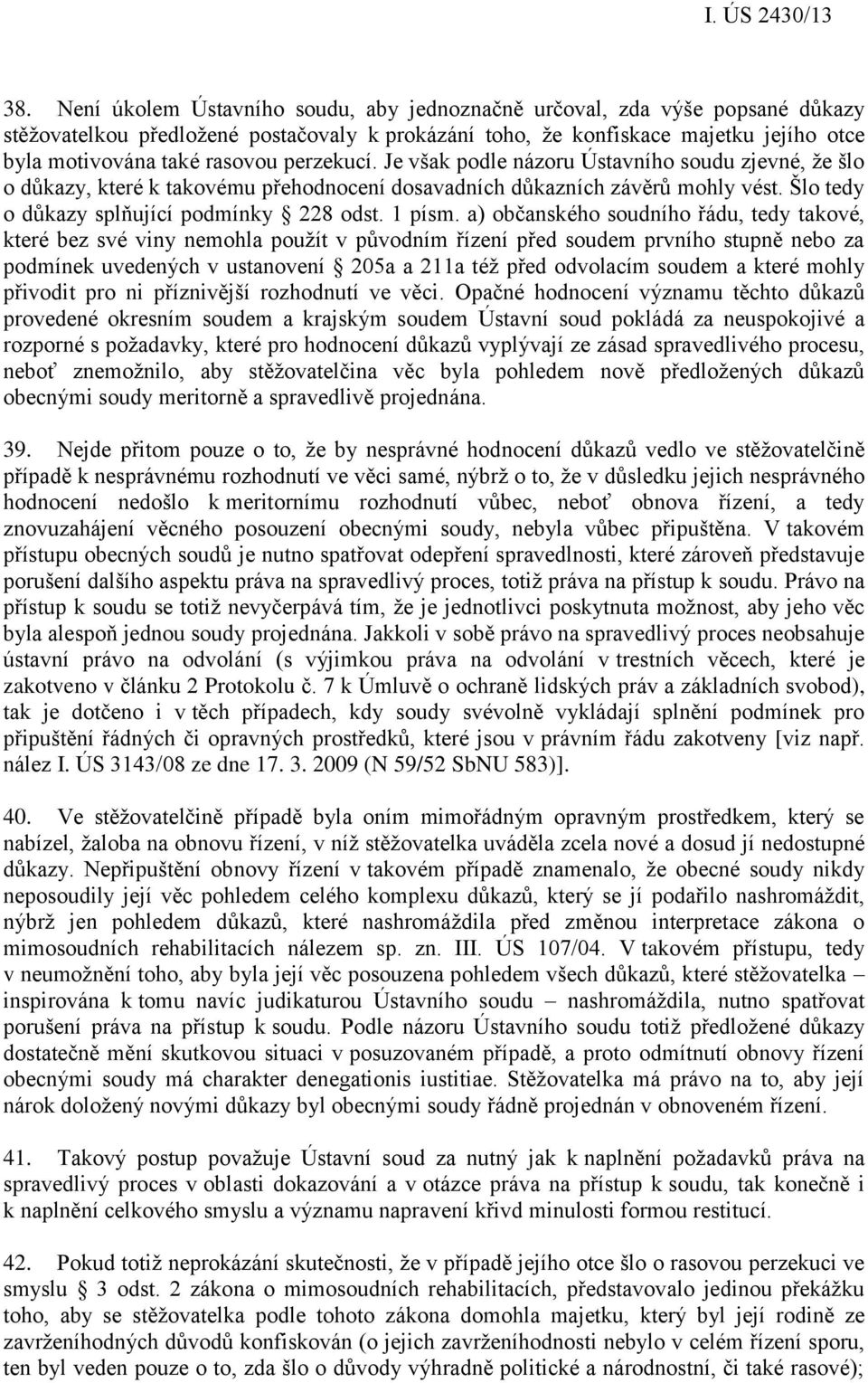 a) občanského soudního řádu, tedy takové, které bez své viny nemohla použít v původním řízení před soudem prvního stupně nebo za podmínek uvedených v ustanovení 205a a 211a též před odvolacím soudem