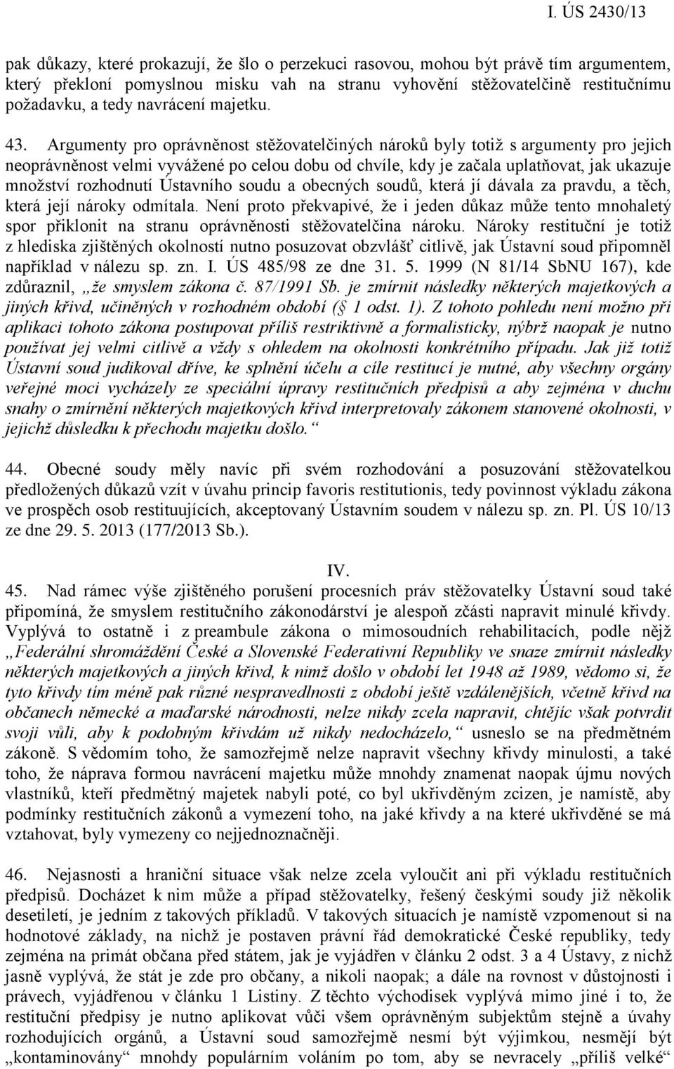 Argumenty pro oprávněnost stěžovatelčiných nároků byly totiž s argumenty pro jejich neoprávněnost velmi vyvážené po celou dobu od chvíle, kdy je začala uplatňovat, jak ukazuje množství rozhodnutí