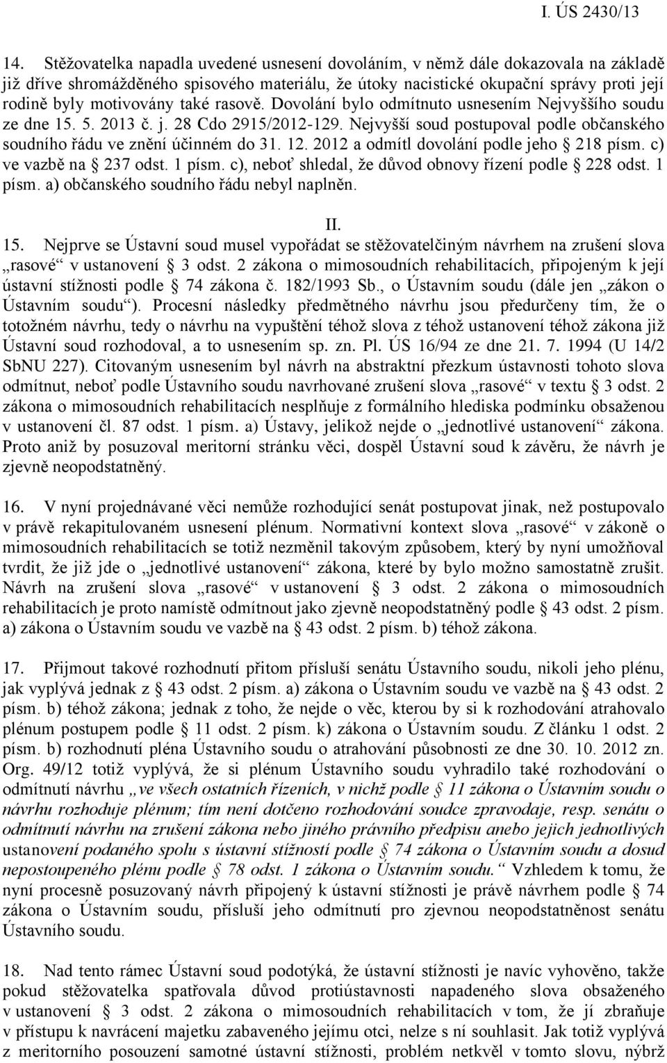 Nejvyšší soud postupoval podle občanského soudního řádu ve znění účinném do 31. 12. 2012 a odmítl dovolání podle jeho 218 písm. c) ve vazbě na 237 odst. 1 písm.