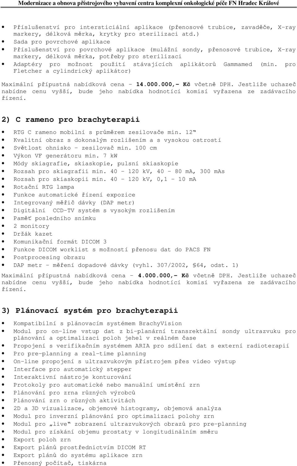 aplikátorů Gammamed (min. pro Fletcher a cylindrický aplikátor) Maximální přípustná nabídková cena 14.000.000,- Kč včetně DPH.