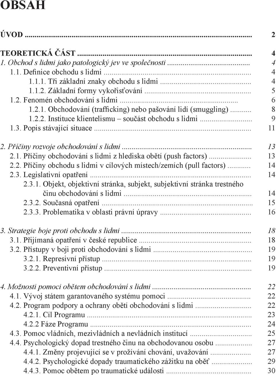 .. 11 2. Příčiny rozvoje obchodování s lidmi... 13 2.1. Příčiny obchodování s lidmi z hlediska obětí (push factors)... 13 2.2. Příčiny obchodu s lidmi v cílových místech/zemích (pull factors)... 14 2.