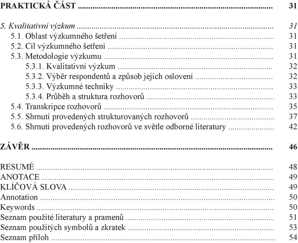 .. 37 5.6. Shrnutí provedených rozhovorů ve světle odborné literatury... 42 ZÁVĚR... 46 RESUMÉ... 48 ANOTACE... 49 KLÍČOVÁ SLOVA... 49 Annotation... 50 Keywords.