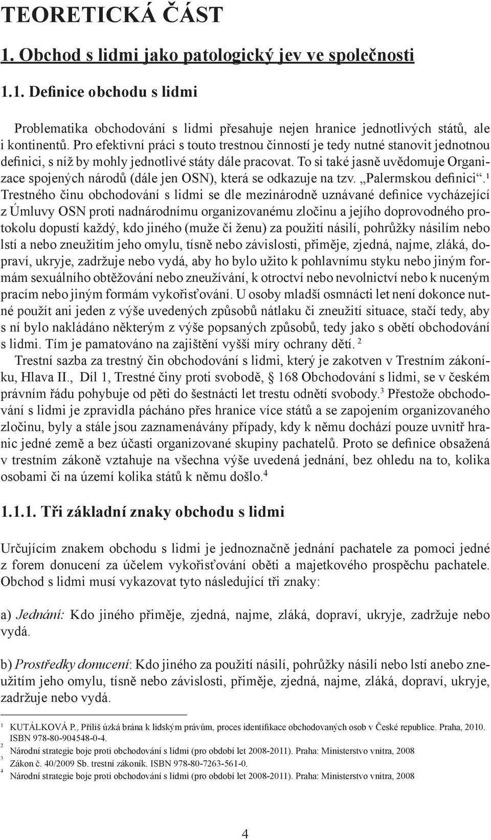 To si také jasně uvědomuje Organizace spojených národů (dále jen OSN), která se odkazuje na tzv. Palermskou definici.